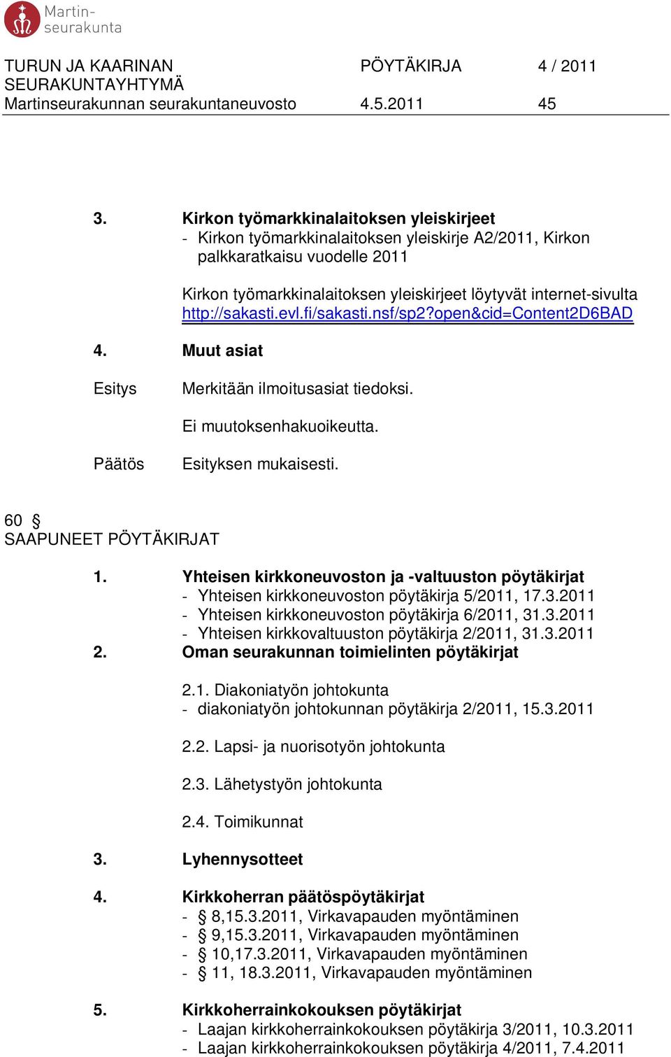 60 SAAPUNEET PÖYTÄKIRJAT 1. Yhteisen kirkkoneuvoston ja -valtuuston pöytäkirjat - Yhteisen kirkkoneuvoston pöytäkirja 5/2011, 17.3.2011 - Yhteisen kirkkoneuvoston pöytäkirja 6/2011, 31.3.2011 - Yhteisen kirkkovaltuuston pöytäkirja 2/2011, 31.