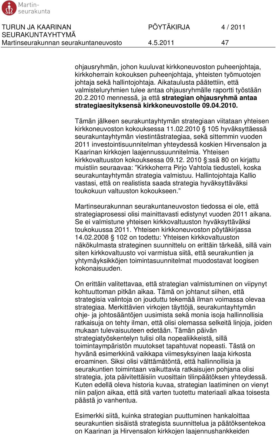 02.2010 105 hyväksyttäessä seurakuntayhtymän viestintästrategiaa, sekä sittemmin vuoden 2011 investointisuunnitelman yhteydessä koskien Hirvensalon ja Kaarinan kirkkojen laajennussuunnitelmia.