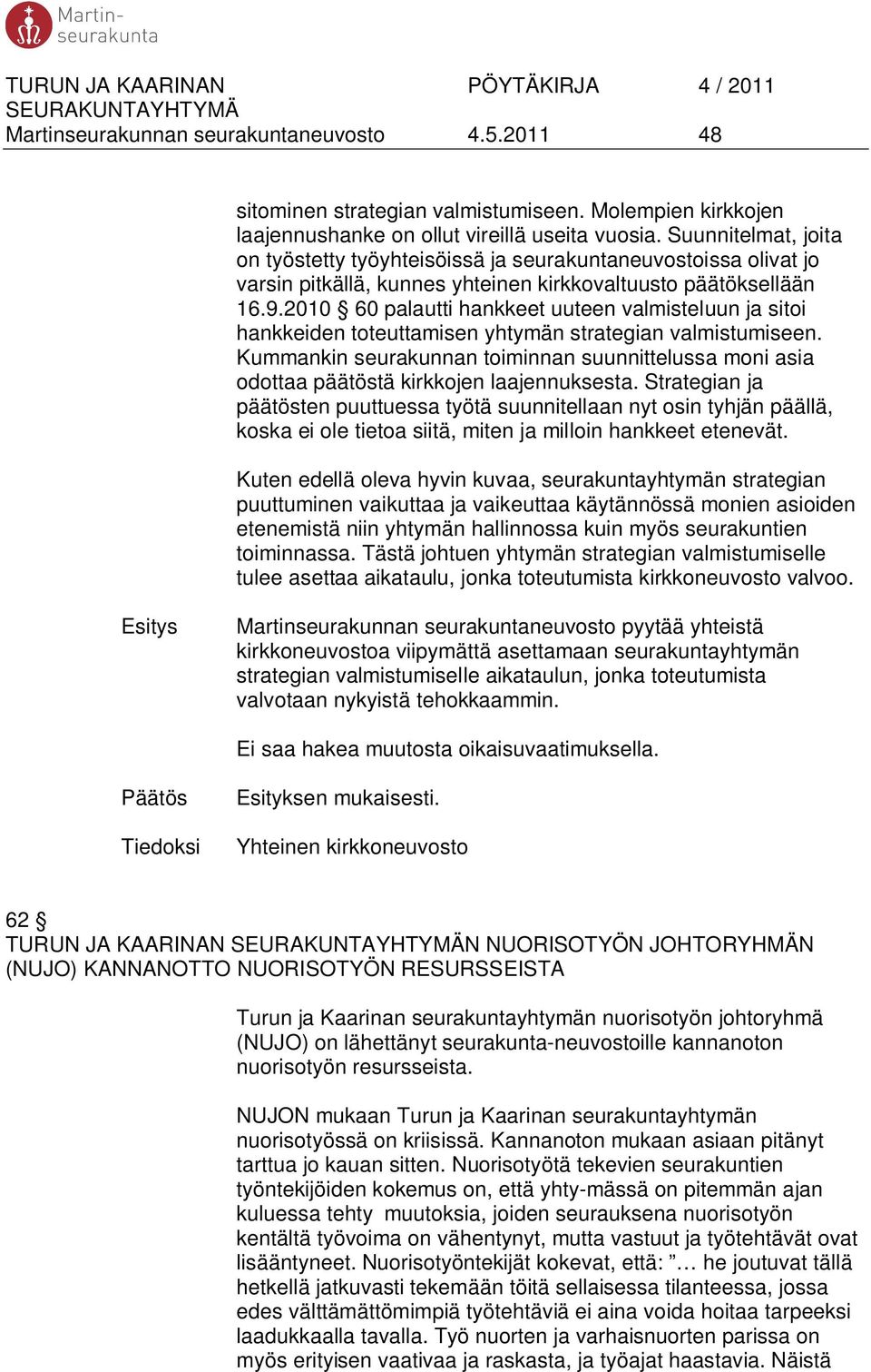 2010 60 palautti hankkeet uuteen valmisteluun ja sitoi hankkeiden toteuttamisen yhtymän strategian valmistumiseen.