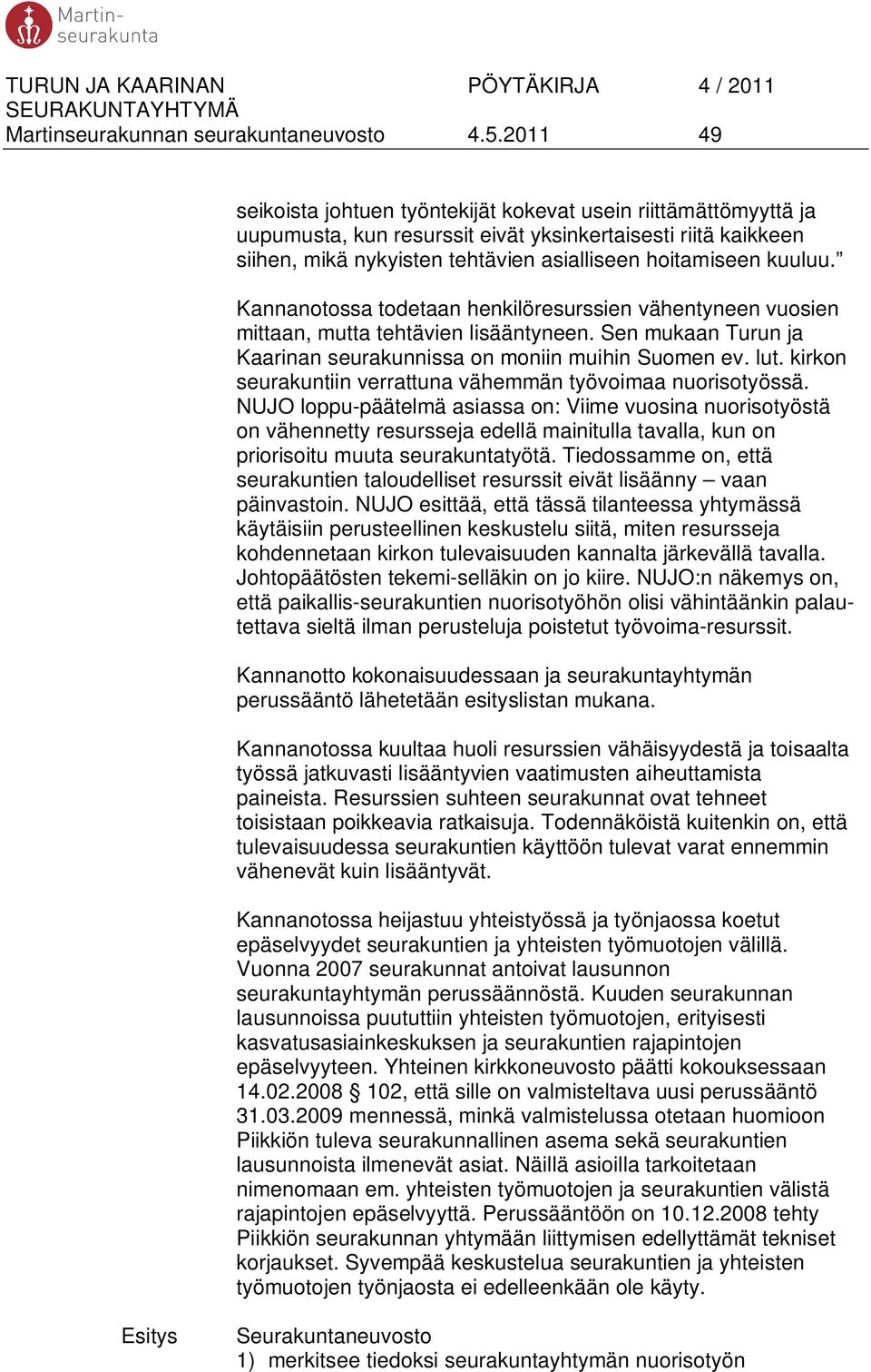 Kannanotossa todetaan henkilöresurssien vähentyneen vuosien mittaan, mutta tehtävien lisääntyneen. Sen mukaan Turun ja Kaarinan seurakunnissa on moniin muihin Suomen ev. lut.