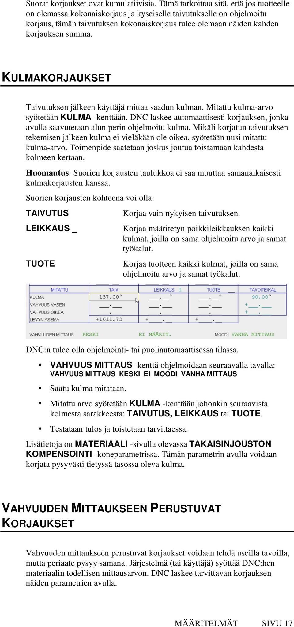 KULMAKORJAUKSET Taivutuksen jälkeen käyttäjä mittaa saadun kulman. Mitattu kulma-arvo syötetään KULMA -kenttään.