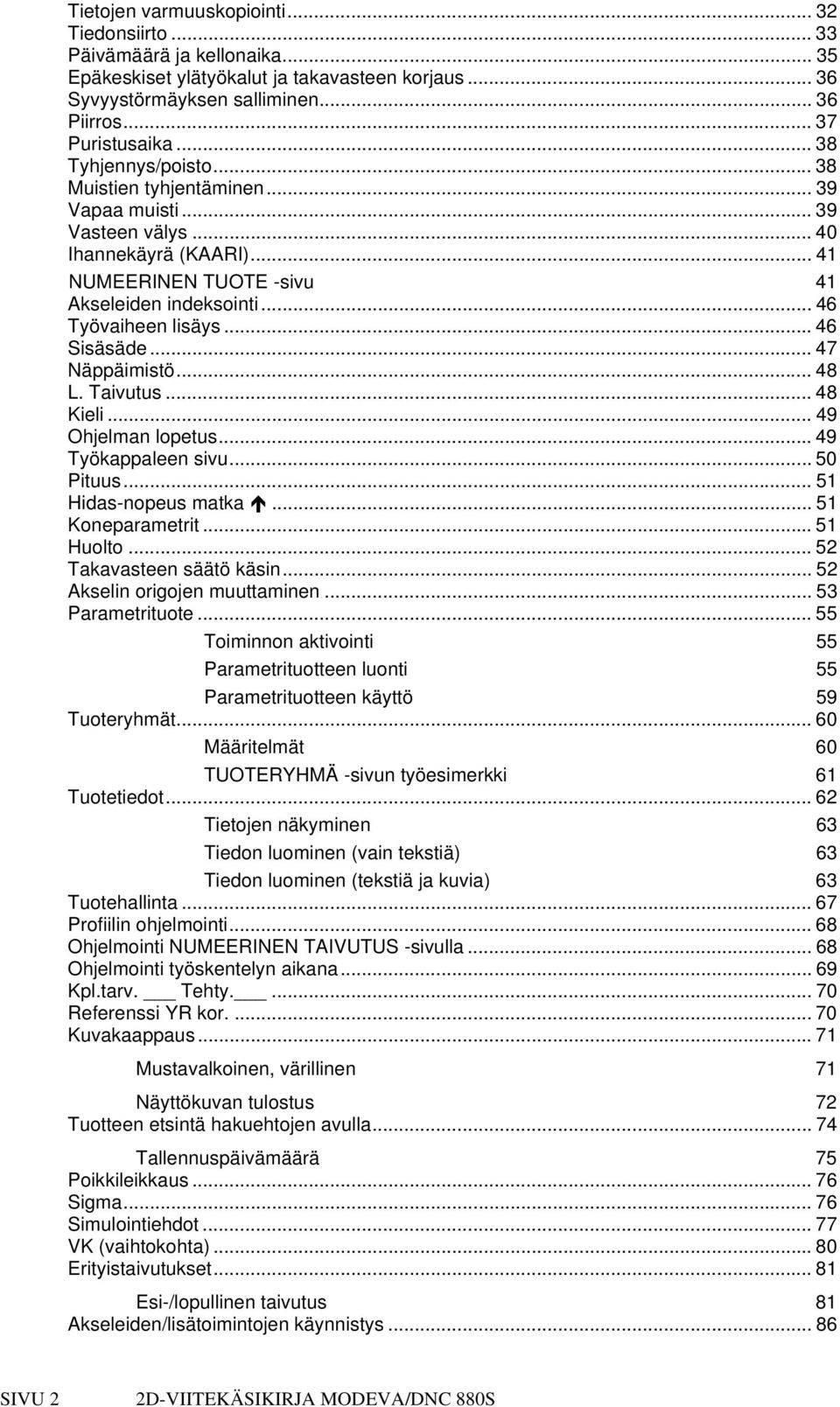 ..46 Sisäsäde... 47 Näppäimistö... 48 L. Taivutus... 48 Kieli... 49 Ohjelman lopetus...49 Työkappaleen sivu... 50 Pituus... 51 Hidas-nopeus matka... 51 Koneparametrit... 51 Huolto.