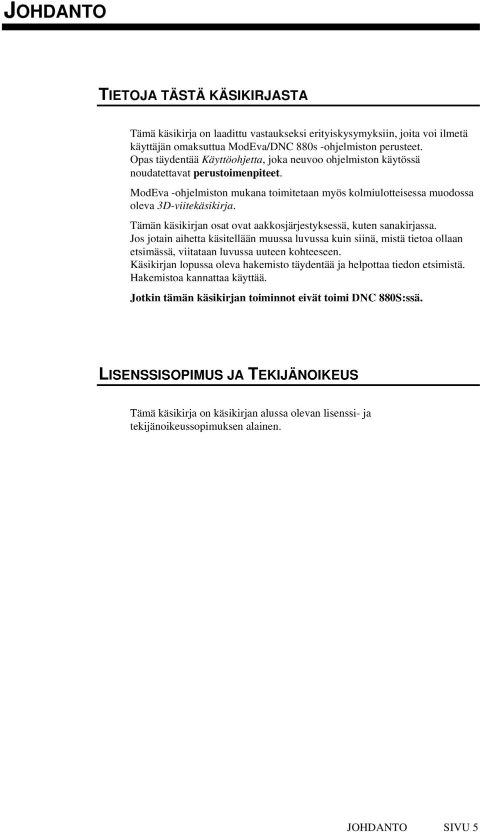 Tämän käsikirjan osat ovat aakkosjärjestyksessä, kuten sanakirjassa. Jos jotain aihetta käsitellään muussa luvussa kuin siinä, mistä tietoa ollaan etsimässä, viitataan luvussa uuteen kohteeseen.