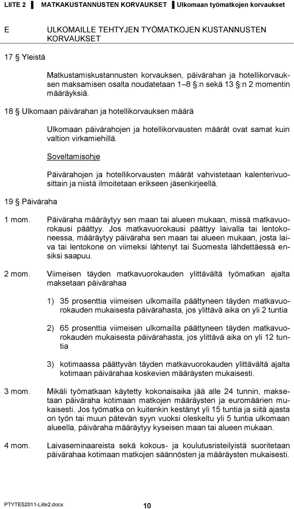 18 Ulkomaan päivärahan ja hotellikorvauksen määrä 19 Päiväraha Ulkomaan päivärahojen ja hotellikorvausten määrät ovat samat kuin valtion virkamiehillä.