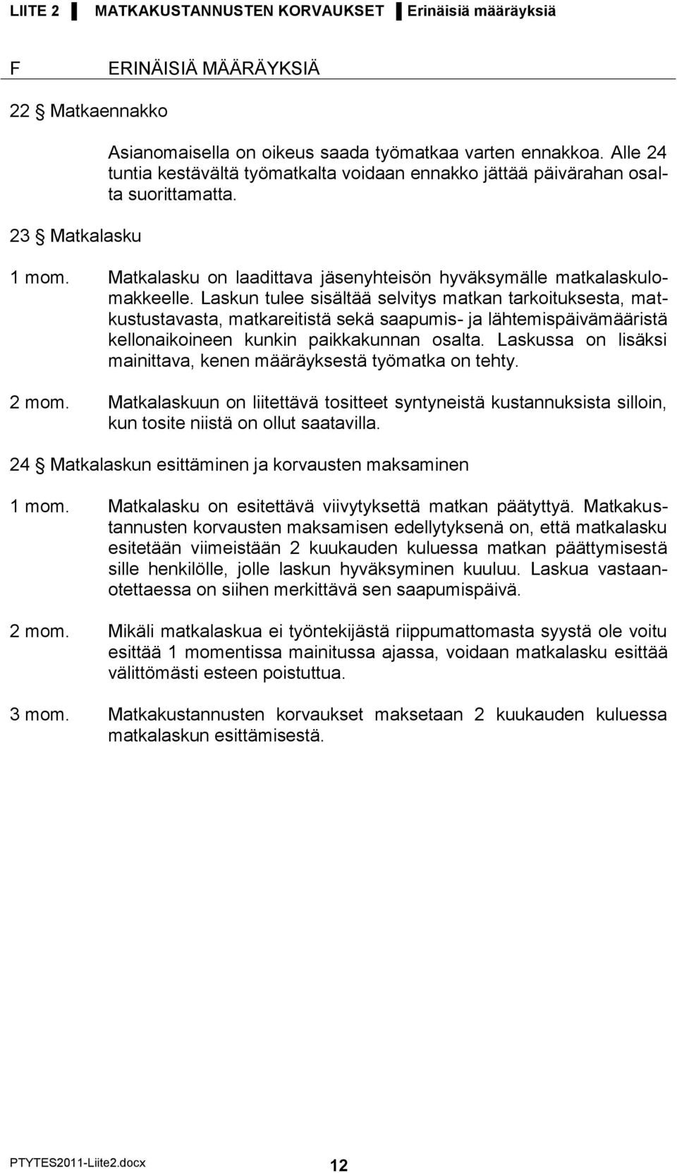 Laskun tulee sisältää selvitys matkan tarkoituksesta, matkustustavasta, matkareitistä sekä saapumis- ja lähtemispäivämääristä kellonaikoineen kunkin paikkakunnan osalta.