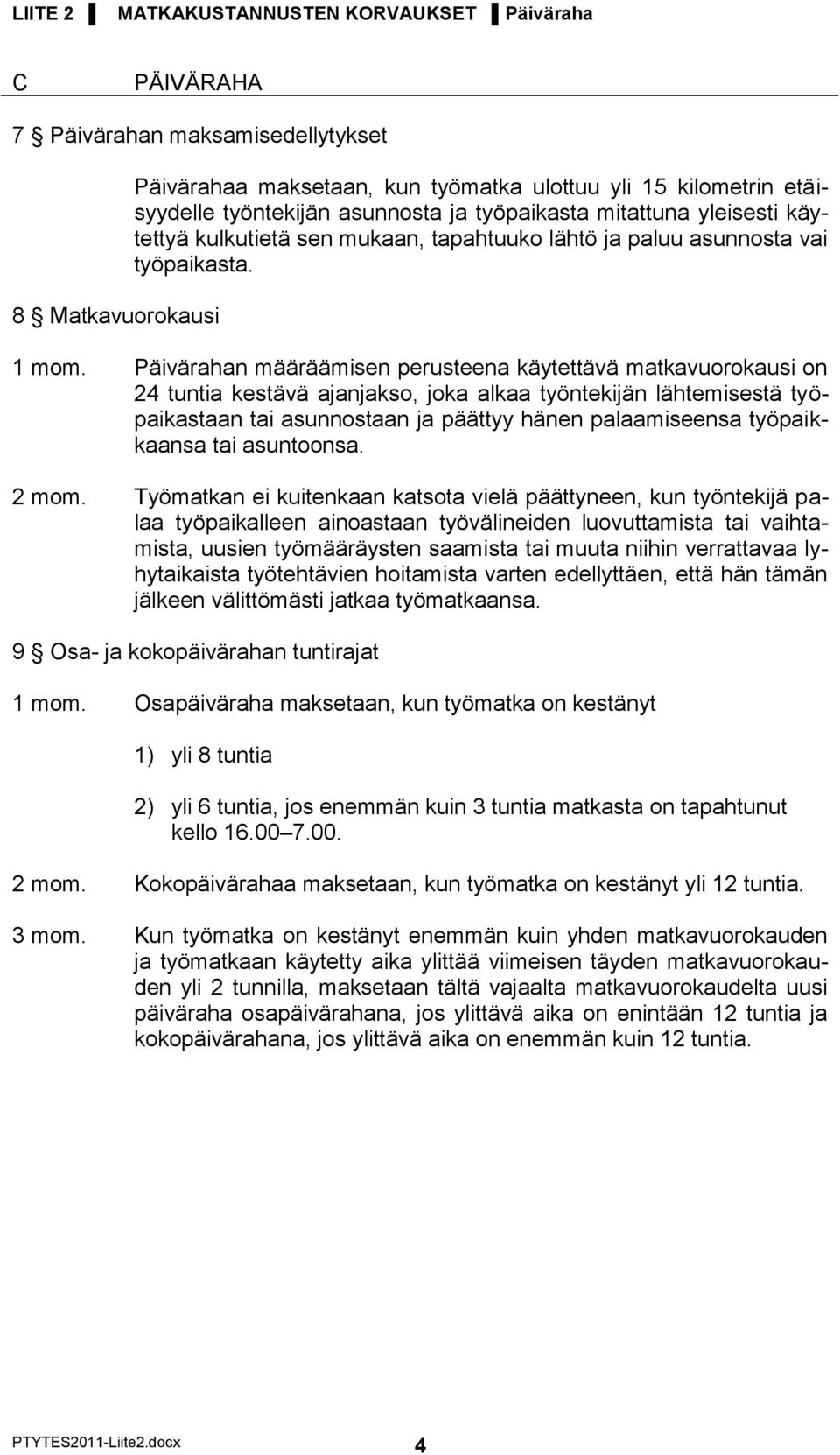 Päivärahan määräämisen perusteena käytettävä matkavuorokausi on 24 tuntia kestävä ajanjakso, joka alkaa työntekijän lähtemisestä työpaikastaan tai asunnostaan ja päättyy hänen palaamiseensa