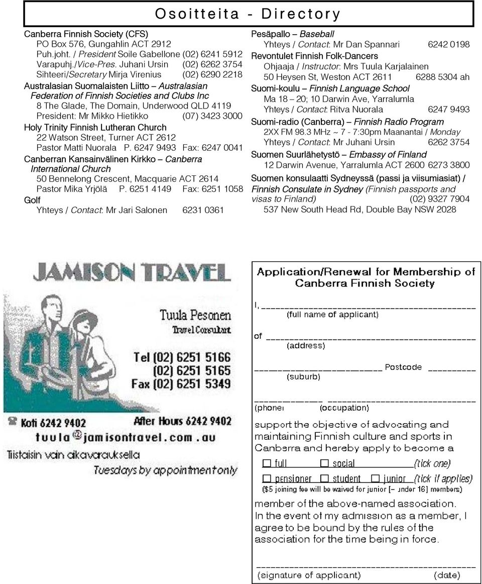 Underwood QLD 4119 President: Mr Mikko Hietikko (07) 3423 3000 Holy Trinity Finnish Lutheran Church 22 Watson Street, Turner ACT 2612 Pastor Matti Nuorala P.