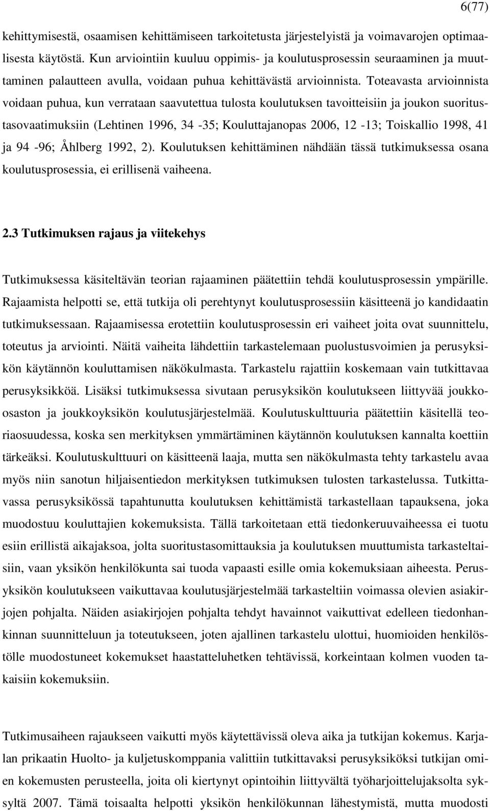 Toteavasta arvioinnista voidaan puhua, kun verrataan saavutettua tulosta koulutuksen tavoitteisiin ja joukon suoritustasovaatimuksiin (Lehtinen 1996, 34-35; Kouluttajanopas 2006, 12-13; Toiskallio