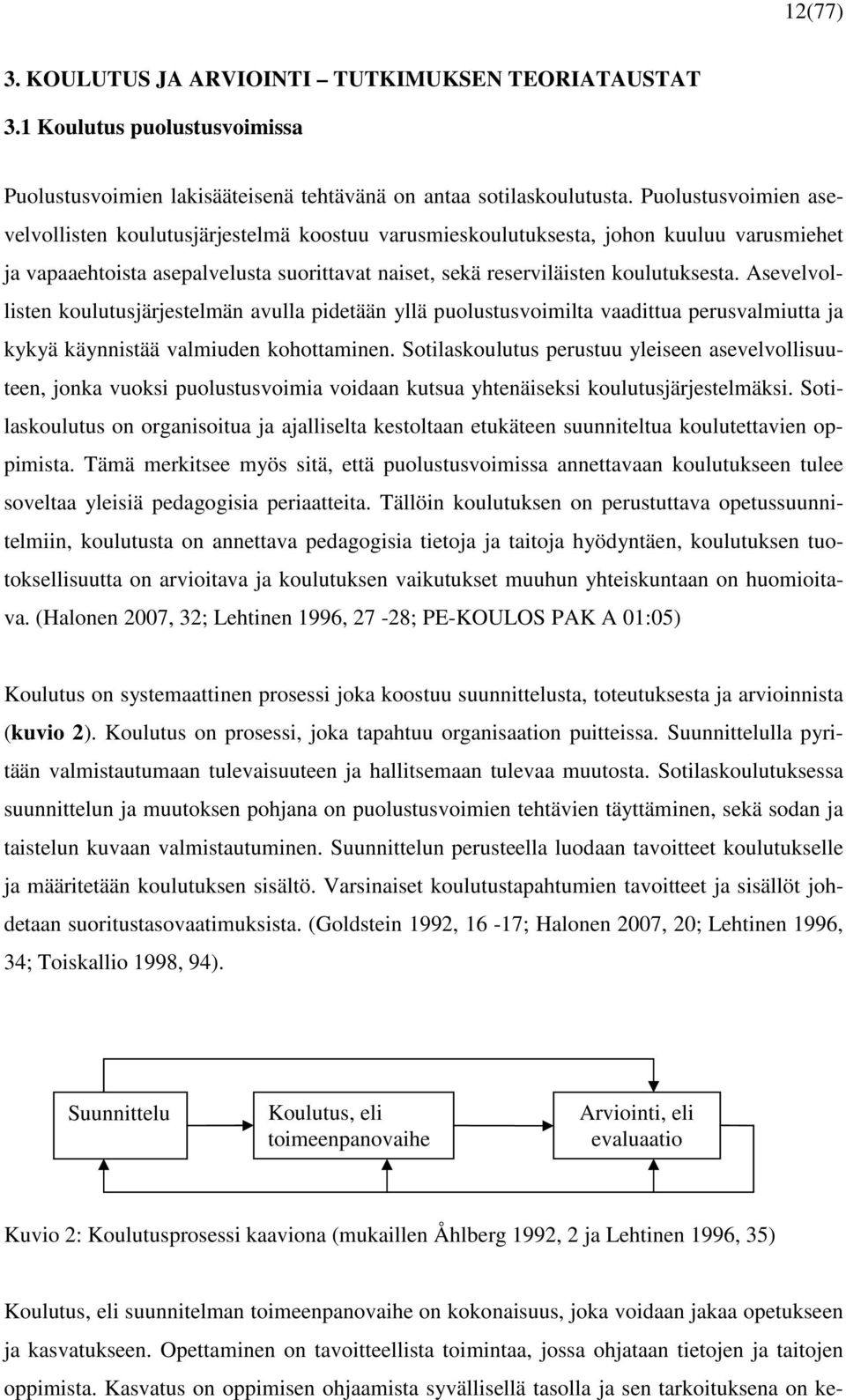 Asevelvollisten koulutusjärjestelmän avulla pidetään yllä puolustusvoimilta vaadittua perusvalmiutta ja kykyä käynnistää valmiuden kohottaminen.