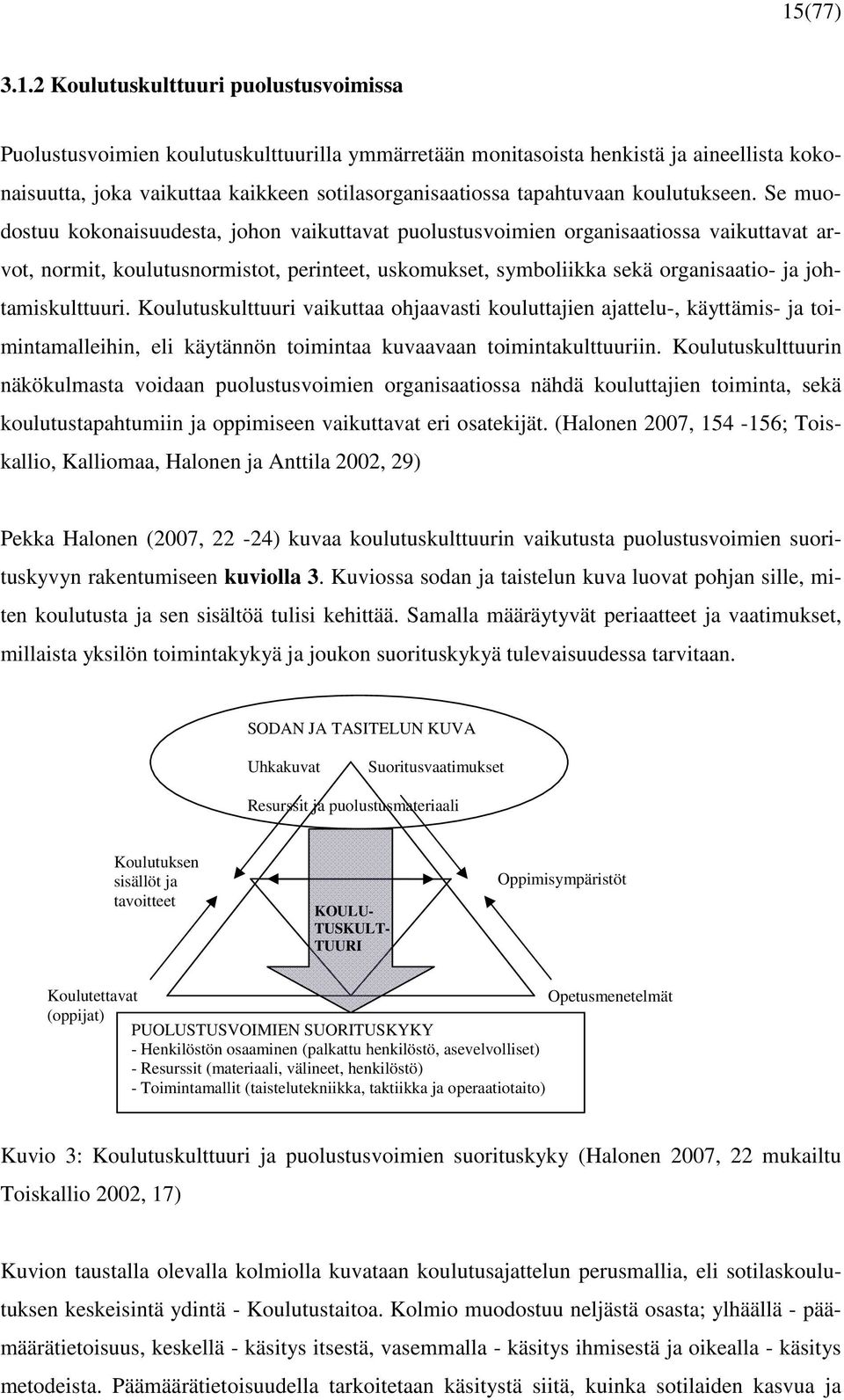 Se muodostuu kokonaisuudesta, johon vaikuttavat puolustusvoimien organisaatiossa vaikuttavat arvot, normit, koulutusnormistot, perinteet, uskomukset, symboliikka sekä organisaatio- ja