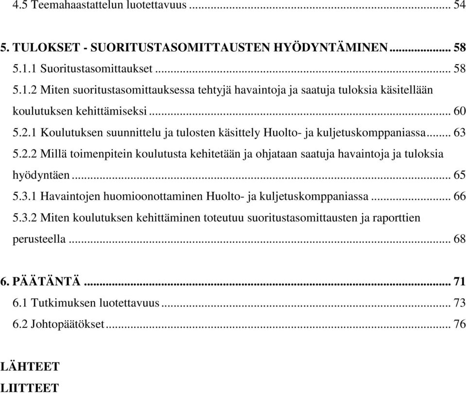 .. 63 5.2.2 Millä toimenpitein koulutusta kehitetään ja ohjataan saatuja havaintoja ja tuloksia hyödyntäen... 65 5.3.1 Havaintojen huomioonottaminen Huolto- ja kuljetuskomppaniassa.