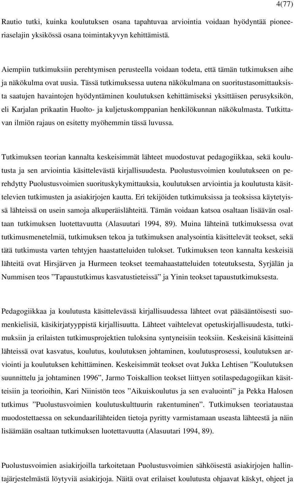 Tässä tutkimuksessa uutena näkökulmana on suoritustasomittauksista saatujen havaintojen hyödyntäminen koulutuksen kehittämiseksi yksittäisen perusyksikön, eli Karjalan prikaatin Huolto- ja