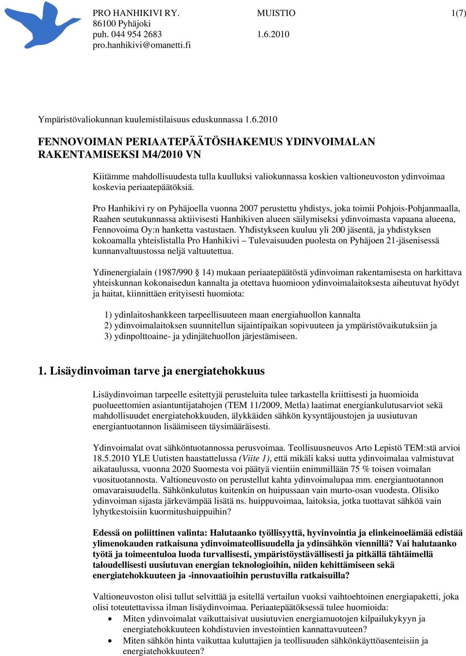 Pro Hanhikivi ry on Pyhäjoella vuonna 2007 perustettu yhdistys, joka toimii Pohjois-Pohjanmaalla, Raahen seutukunnassa aktiivisesti Hanhikiven alueen säilymiseksi ydinvoimasta vapaana alueena,