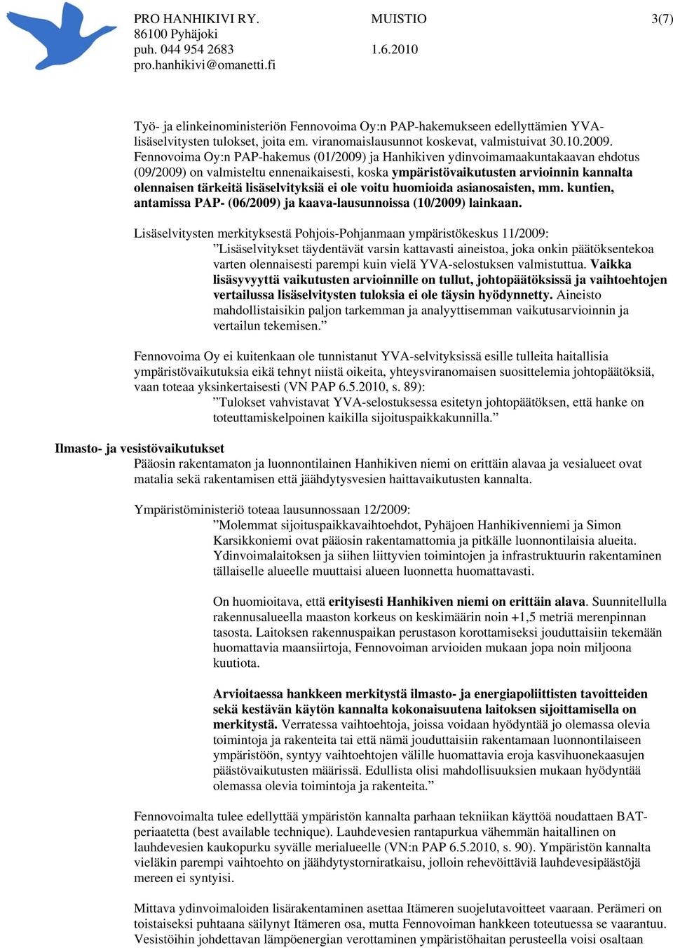 lisäselvityksiä ei ole voitu huomioida asianosaisten, mm. kuntien, antamissa PAP- (06/2009) ja kaava-lausunnoissa (10/2009) lainkaan.