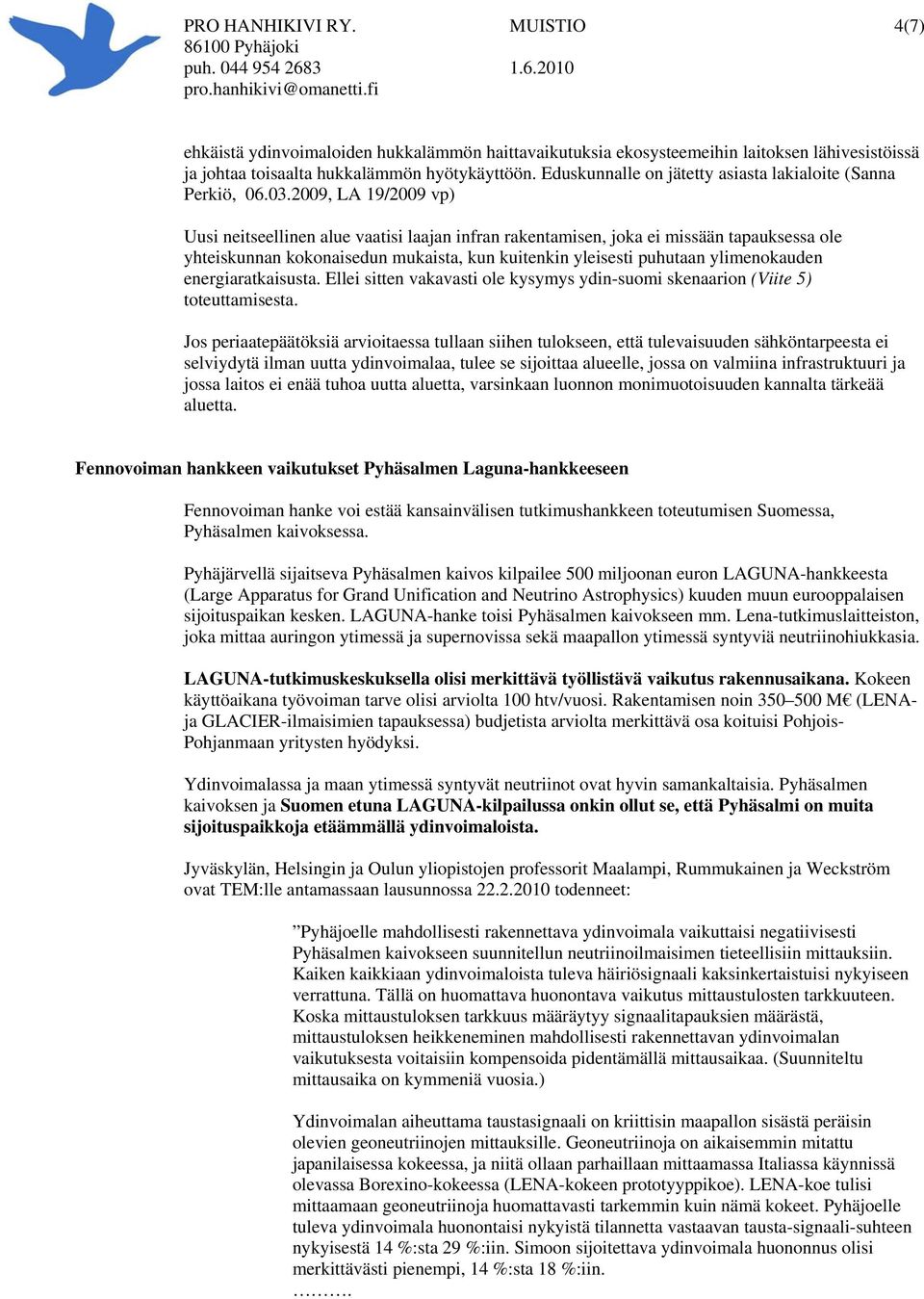 2009, LA 19/2009 vp) Uusi neitseellinen alue vaatisi laajan infran rakentamisen, joka ei missään tapauksessa ole yhteiskunnan kokonaisedun mukaista, kun kuitenkin yleisesti puhutaan ylimenokauden