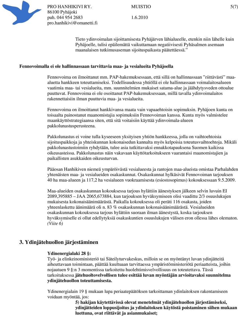 PAP-hakemuksessaan, että sillä on hallinnassaan riittävästi maaaluetta hankkeen toteuttamiseksi. Todellisuudessa yhtiöllä ei ole hallinnassaan voimalaitosalueen vaatimia maa- tai vesialueita, mm.