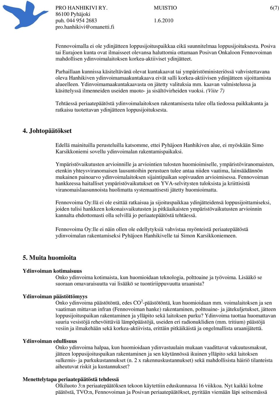 Parhaillaan kunnissa käsiteltävänä olevat kuntakaavat tai ympäristöministeriössä vahvistettavana oleva Hanhikiven ydinvoimamaakuntakaava eivät salli korkea-aktiivisen ydinjätteen sijoittamista