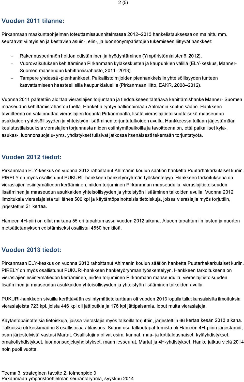 Vuorovaikutuksen kehittäminen Pirkanmaan kyläkeskusten ja kaupunkien välillä (ELY-keskus, Manner- Suomen maaseudun kehittämisrahasto, 2011 2013). Tampere yhdessä -pienhankkeet.