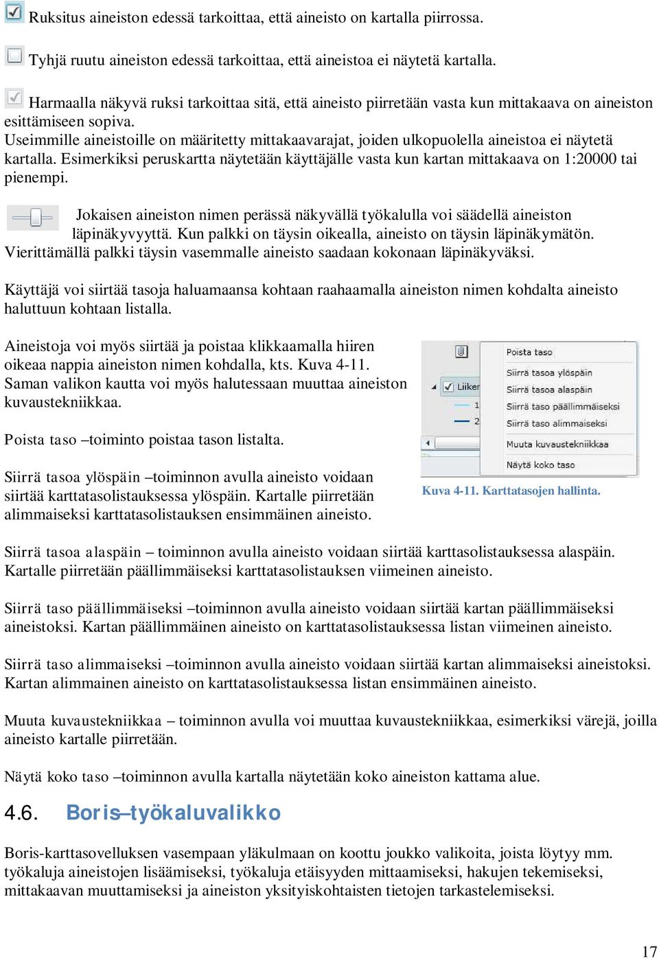 Useimmille aineistoille on määritetty mittakaavarajat, joiden ulkopuolella aineistoa ei näytetä kartalla.