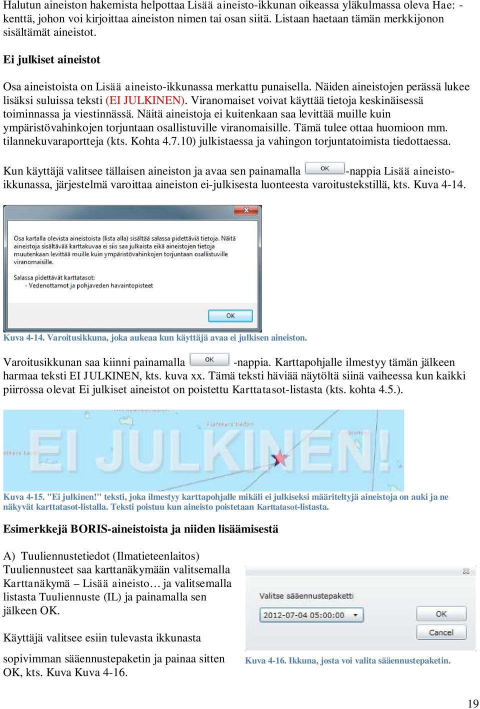 Näiden aineistojen perässä lukee lisäksi suluissa teksti (EI JULKINEN). Viranomaiset voivat käyttää tietoja keskinäisessä toiminnassa ja viestinnässä.