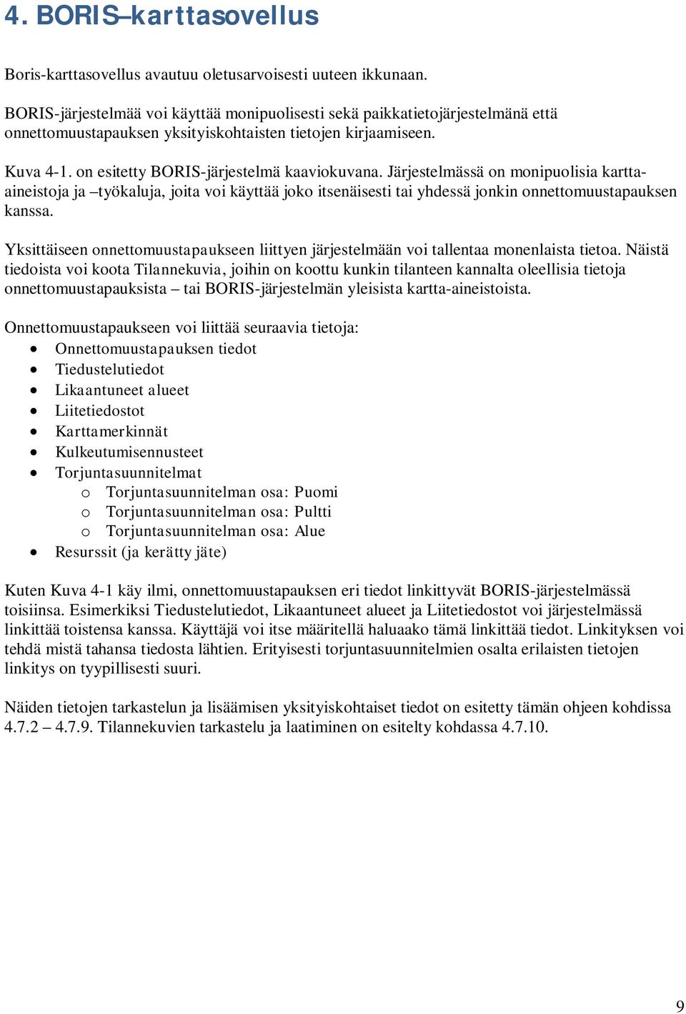 Järjestelmässä on monipuolisia karttaaineistoja ja työkaluja, joita voi käyttää joko itsenäisesti tai yhdessä jonkin onnettomuustapauksen kanssa.