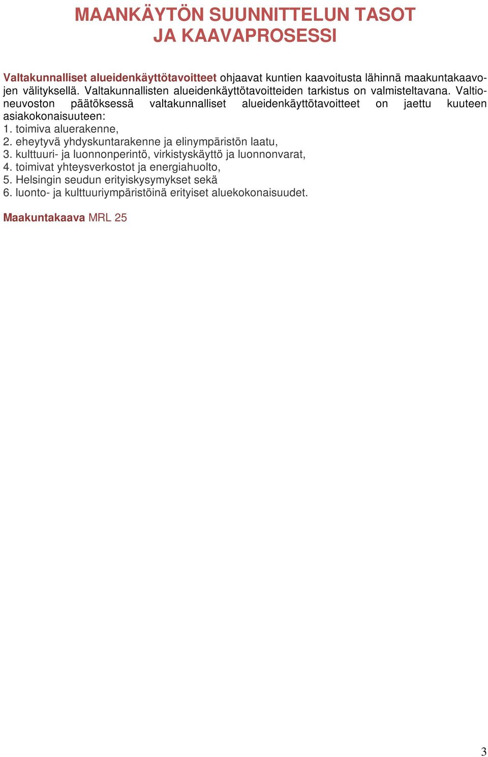 toimiva aluerakenne, 2. eheytyvä yhdyskuntarakenne ja elinympäristön laatu, 3. kulttuuri- ja luonnonperintö, virkistyskäyttö ja luonnonvarat, 4. toimivat yhteysverkostot ja energiahuolto, 5.