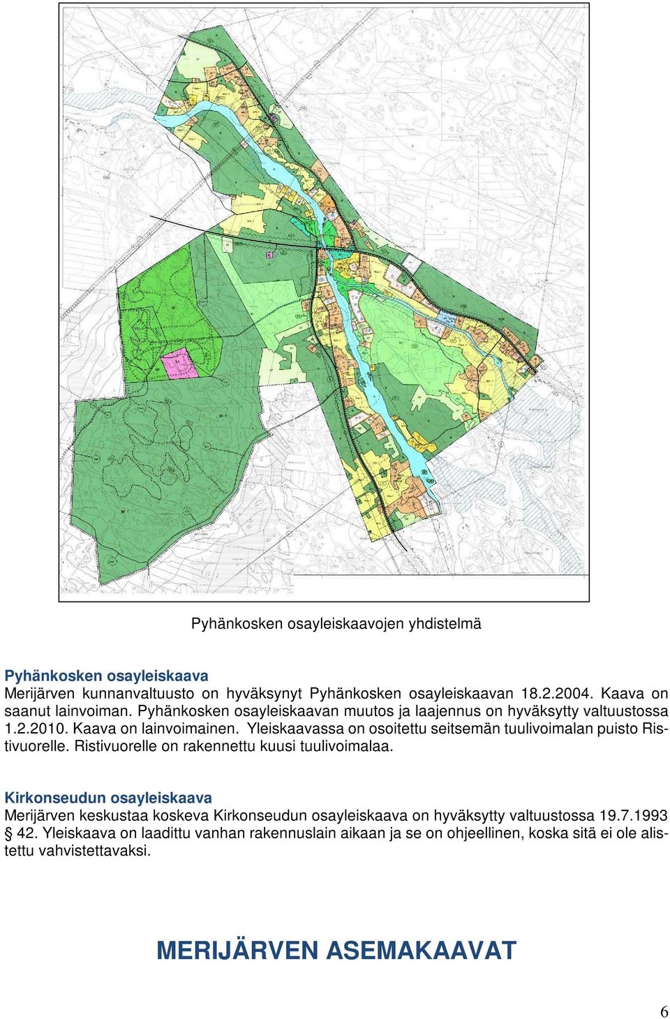 Yleiskaavassa on osoitettu seitsemän tuulivoimalan puisto Ristivuorelle. Ristivuorelle on rakennettu kuusi tuulivoimalaa.