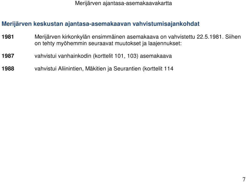 Siihen on tehty myöhemmin seuraavat muutokset ja laajennukset: 1987 vahvistui vanhainkodin (korttelit 101, 103) asemakaava 1988 vahvistui Aliinintien, Mäkitien ja Seurantien (korttelit