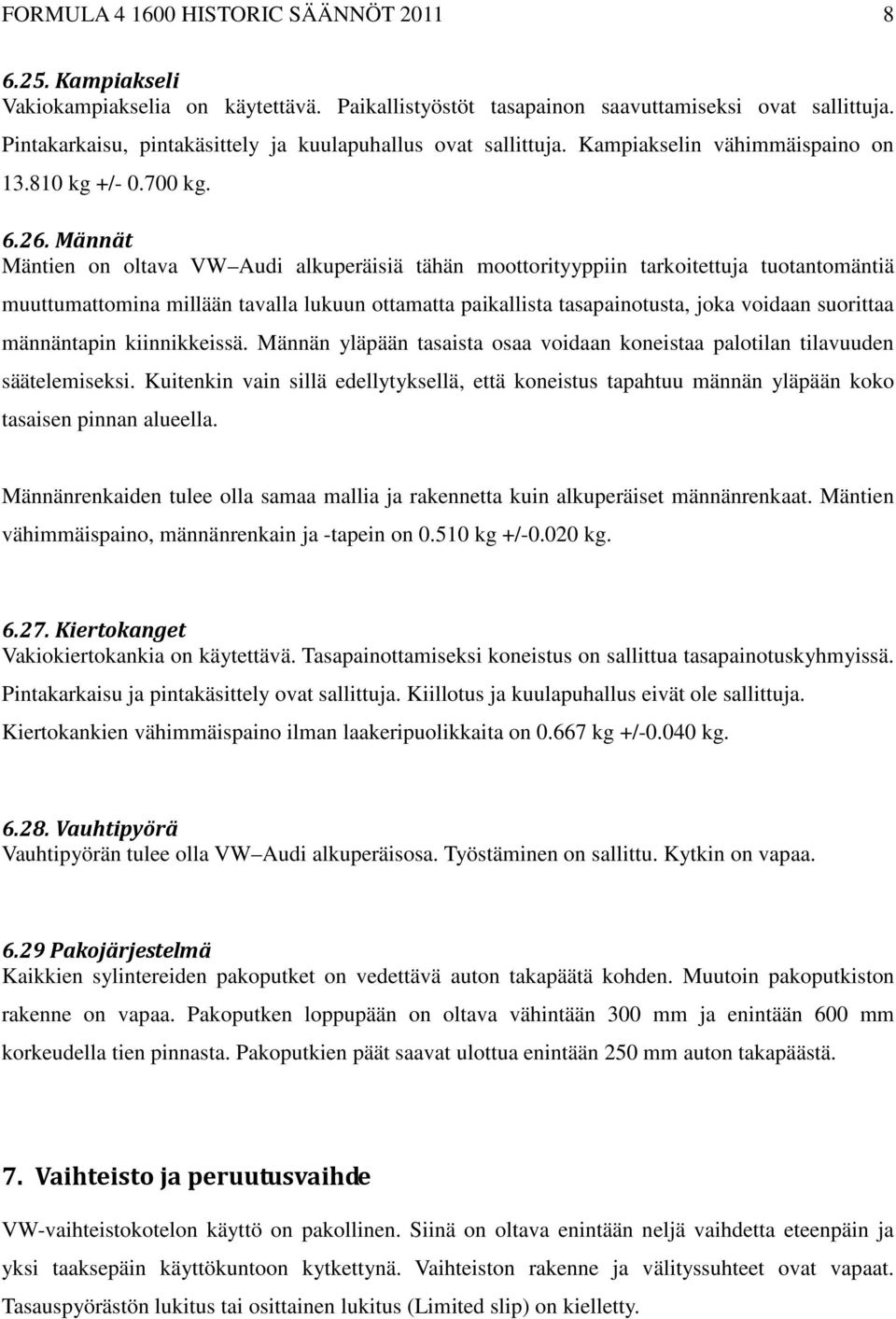 Männät Mäntien on oltava VW Audi alkuperäisiä tähän moottorityyppiin tarkoitettuja tuotantomäntiä muuttumattomina millään tavalla lukuun ottamatta paikallista tasapainotusta, joka voidaan suorittaa