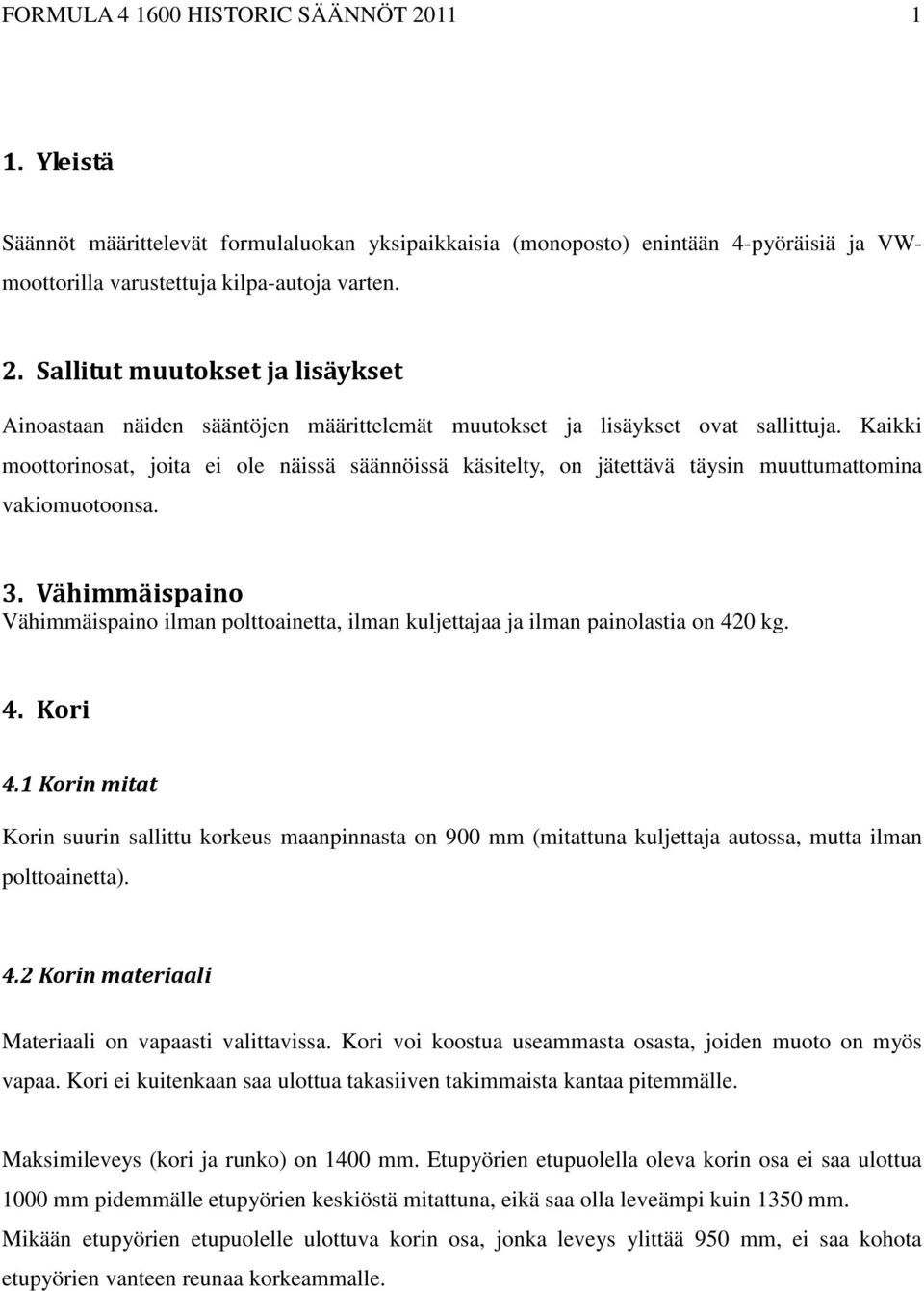 Vähimmäispaino Vähimmäispaino ilman polttoainetta, ilman kuljettajaa ja ilman painolastia on 420 kg. 4. Kori 4.