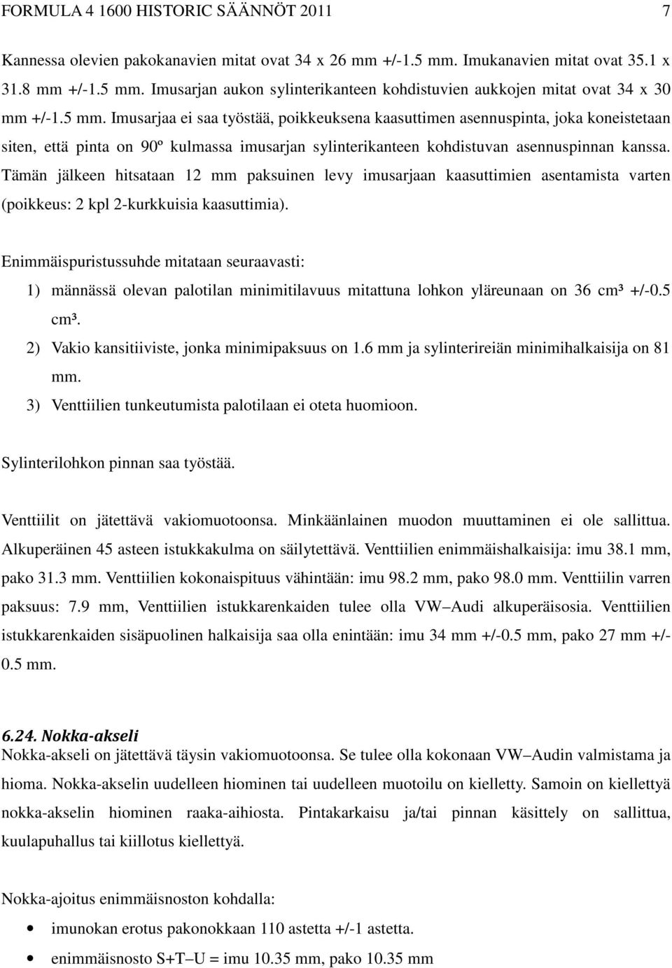 Tämän jälkeen hitsataan 12 mm paksuinen levy imusarjaan kaasuttimien asentamista varten (poikkeus: 2 kpl 2-kurkkuisia kaasuttimia).