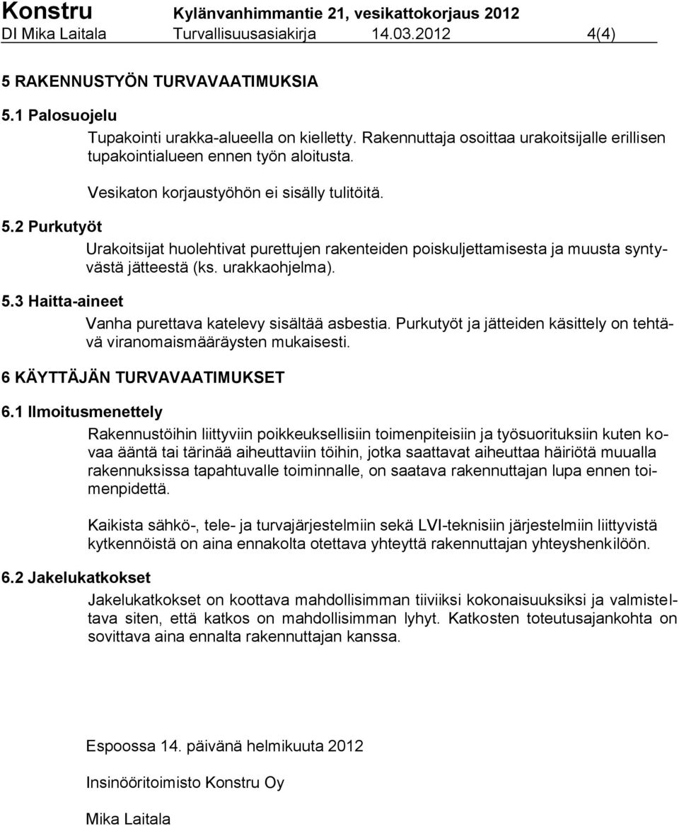 2 Purkutyöt Urakoitsijat huolehtivat purettujen rakenteiden poiskuljettamisesta ja muusta syntyvästä jätteestä (ks. urakkaohjelma). 5.3 Haitta-aineet Vanha purettava katelevy sisältää asbestia.