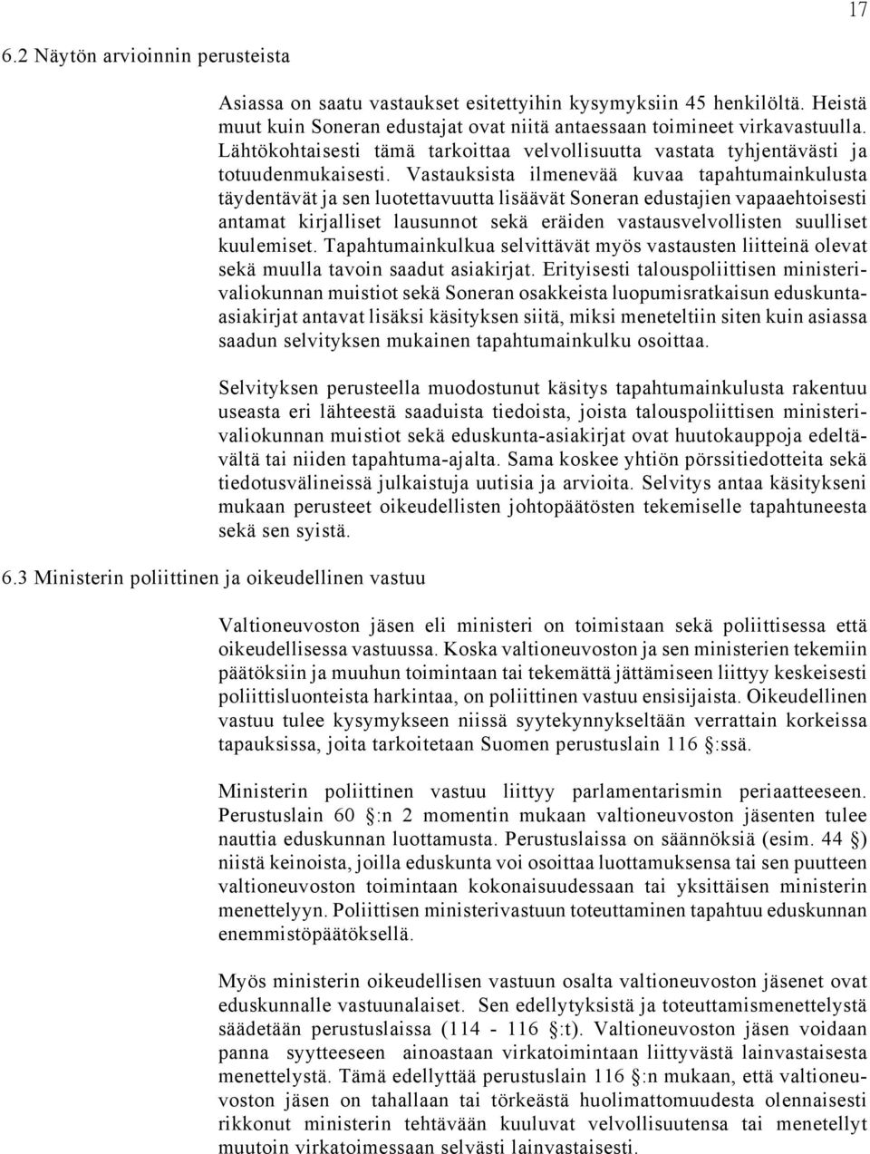 Vastauksista ilmenevää kuvaa tapahtumainkulusta täydentävät ja sen luotettavuutta lisäävät Soneran edustajien vapaaehtoisesti antamat kirjalliset lausunnot sekä eräiden vastausvelvollisten suulliset