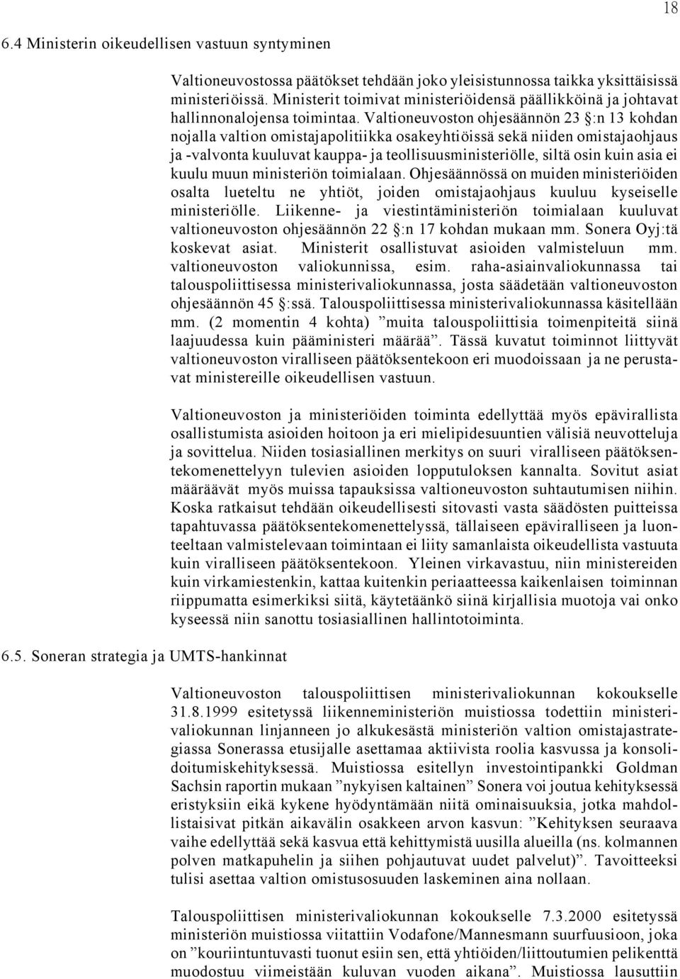 Valtioneuvoston ohjesäännön 23 :n 13 kohdan nojalla valtion omistajapolitiikka osakeyhtiöissä sekä niiden omistajaohjaus ja -valvonta kuuluvat kauppa- ja teollisuusministeriölle, siltä osin kuin asia