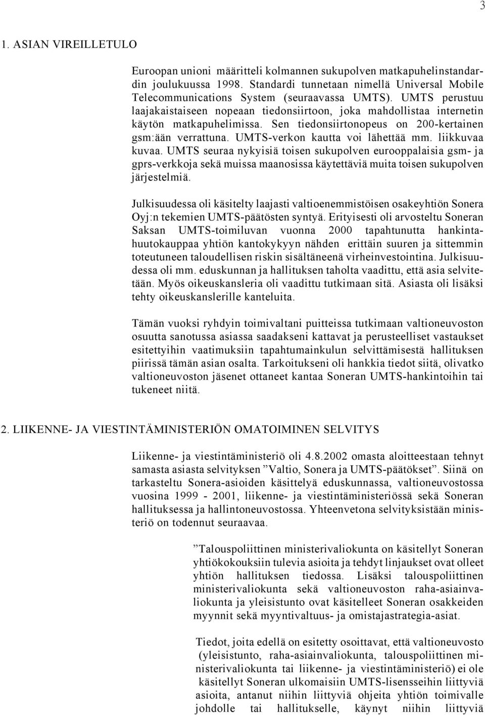 Sen tiedonsiirtonopeus on 200-kertainen gsm:ään verrattuna. UMTS-verkon kautta voi lähettää mm. liikkuvaa kuvaa.