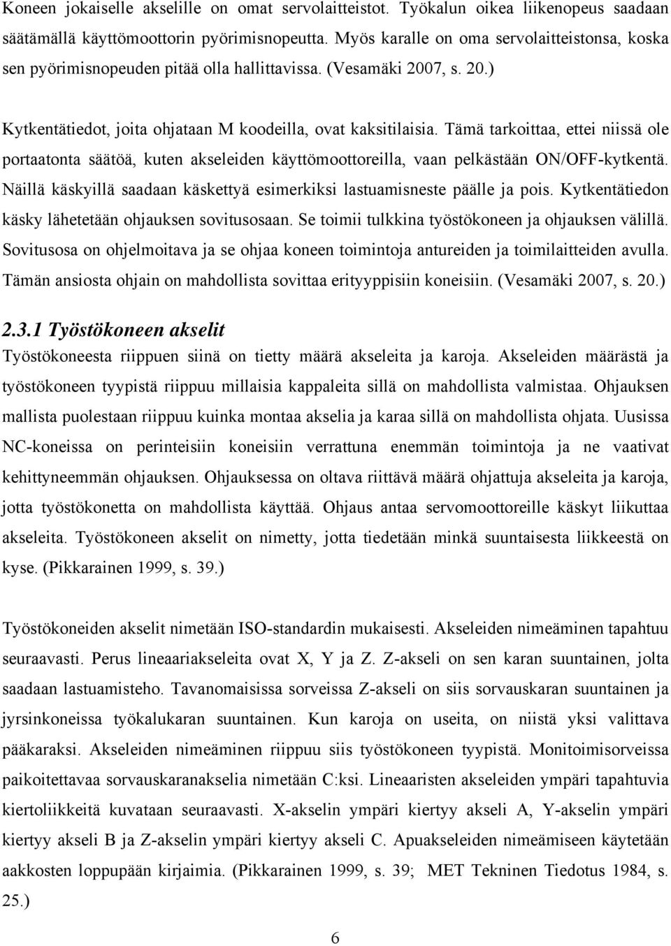 Tämä tarkoittaa, ettei niissä ole portaatonta säätöä, kuten akseleiden käyttömoottoreilla, vaan pelkästään ON/OFF-kytkentä.