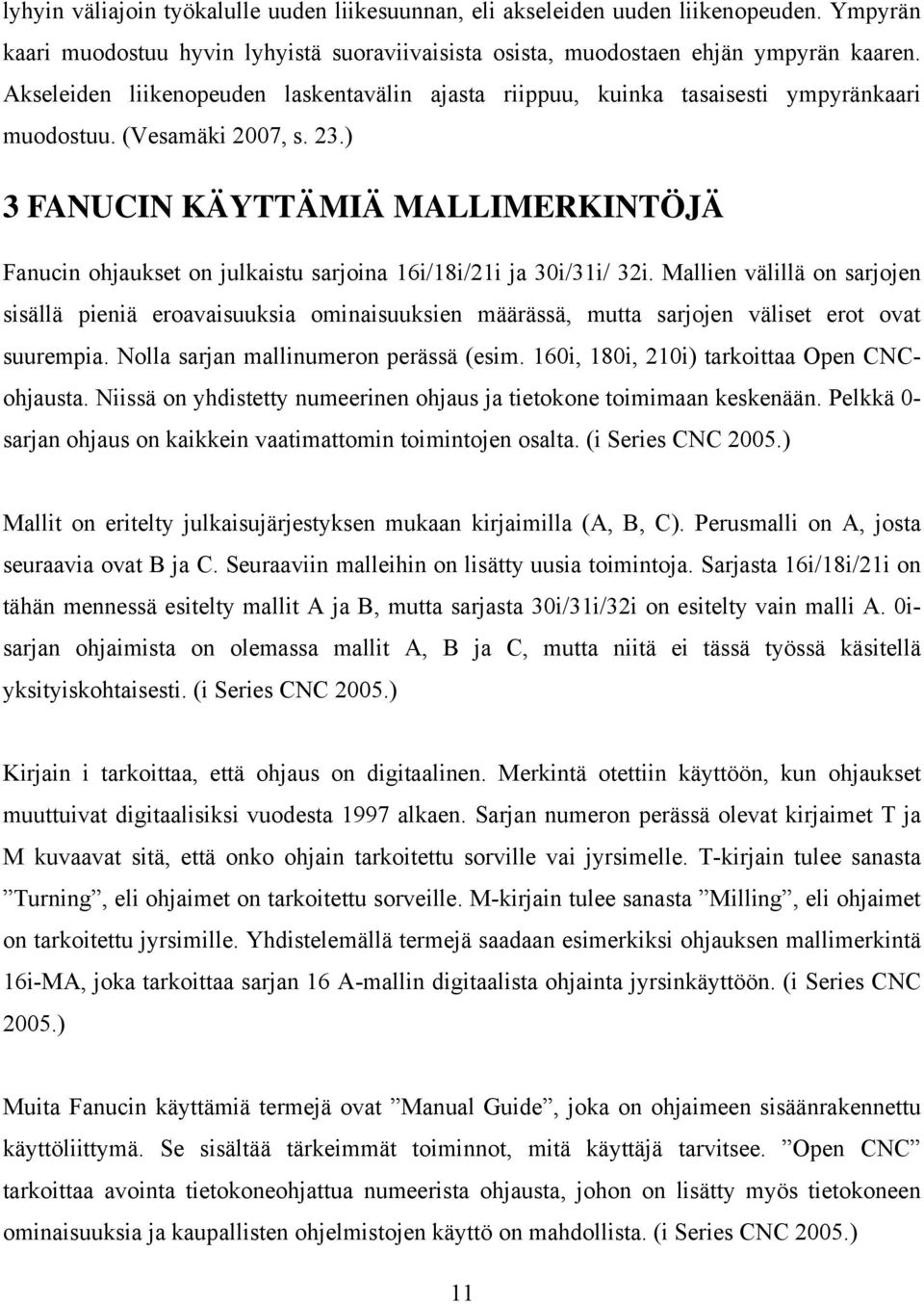 ) 3 FANUCIN KÄYTTÄMIÄ MALLIMERKINTÖJÄ Fanucin ohjaukset on julkaistu sarjoina 16i/18i/21i ja 30i/31i/ 32i.