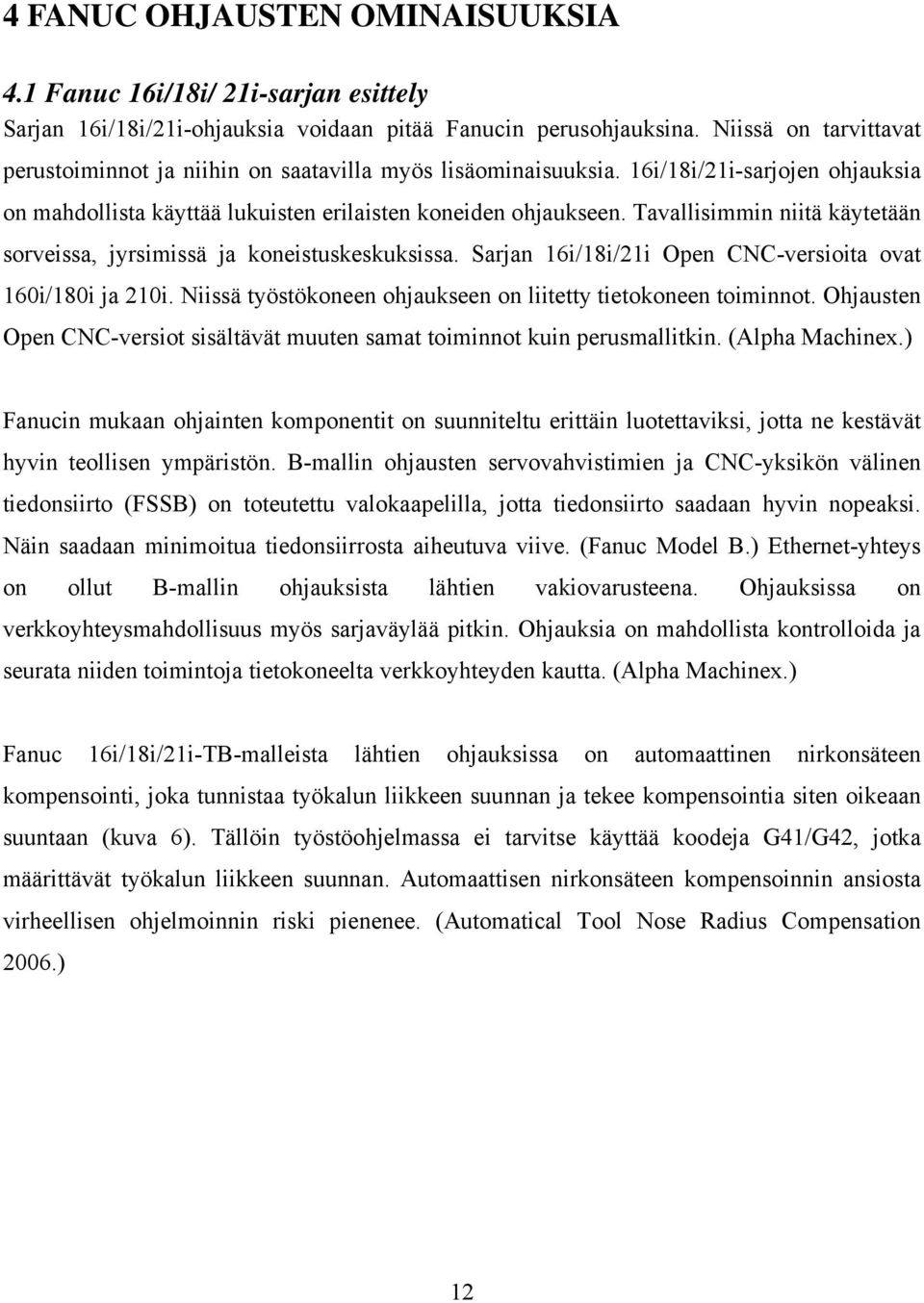 Tavallisimmin niitä käytetään sorveissa, jyrsimissä ja koneistuskeskuksissa. Sarjan 16i/18i/21i Open CNC-versioita ovat 160i/180i ja 210i.