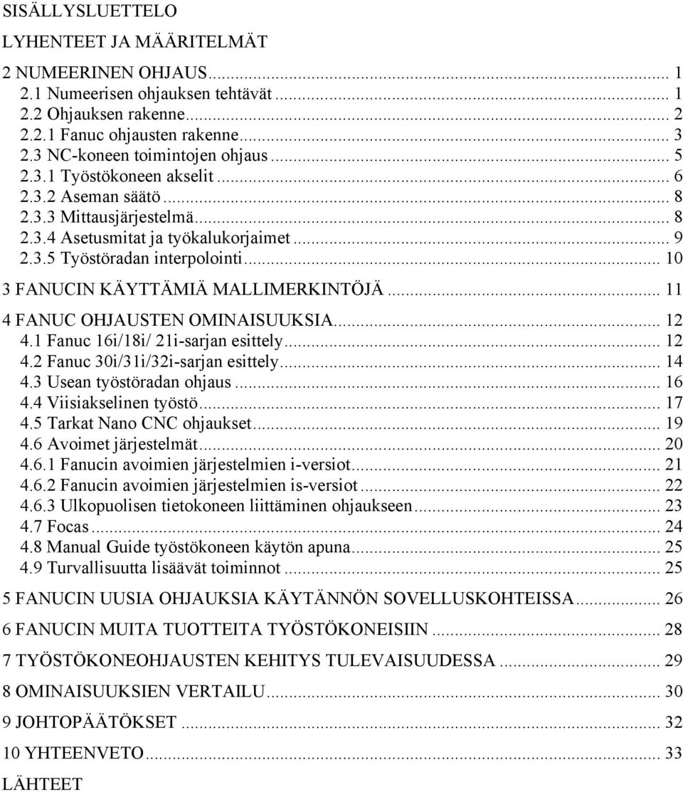 .. 10 3 FANUCIN KÄYTTÄMIÄ MALLIMERKINTÖJÄ... 11 4 FANUC OHJAUSTEN OMINAISUUKSIA... 12 4.1 Fanuc 16i/18i/ 21i-sarjan esittely... 12 4.2 Fanuc 30i/31i/32i-sarjan esittely... 14 4.