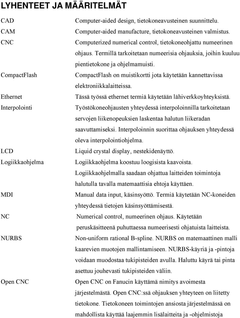 Termillä tarkoitetaan numeerisia ohjauksia, joihin kuuluu pientietokone ja ohjelmamuisti. CompactFlash on muistikortti jota käytetään kannettavissa elektroniikkalaitteissa.