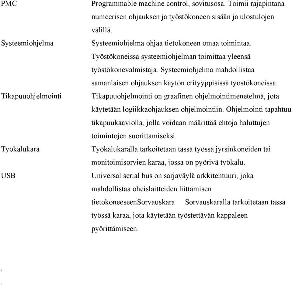 Systeemiohjelma mahdollistaa samanlaisen ohjauksen käytön erityyppisissä työstökoneissa. Tikapuuohjelmointi on graafinen ohjelmointimenetelmä, jota käytetään logiikkaohjauksen ohjelmointiin.