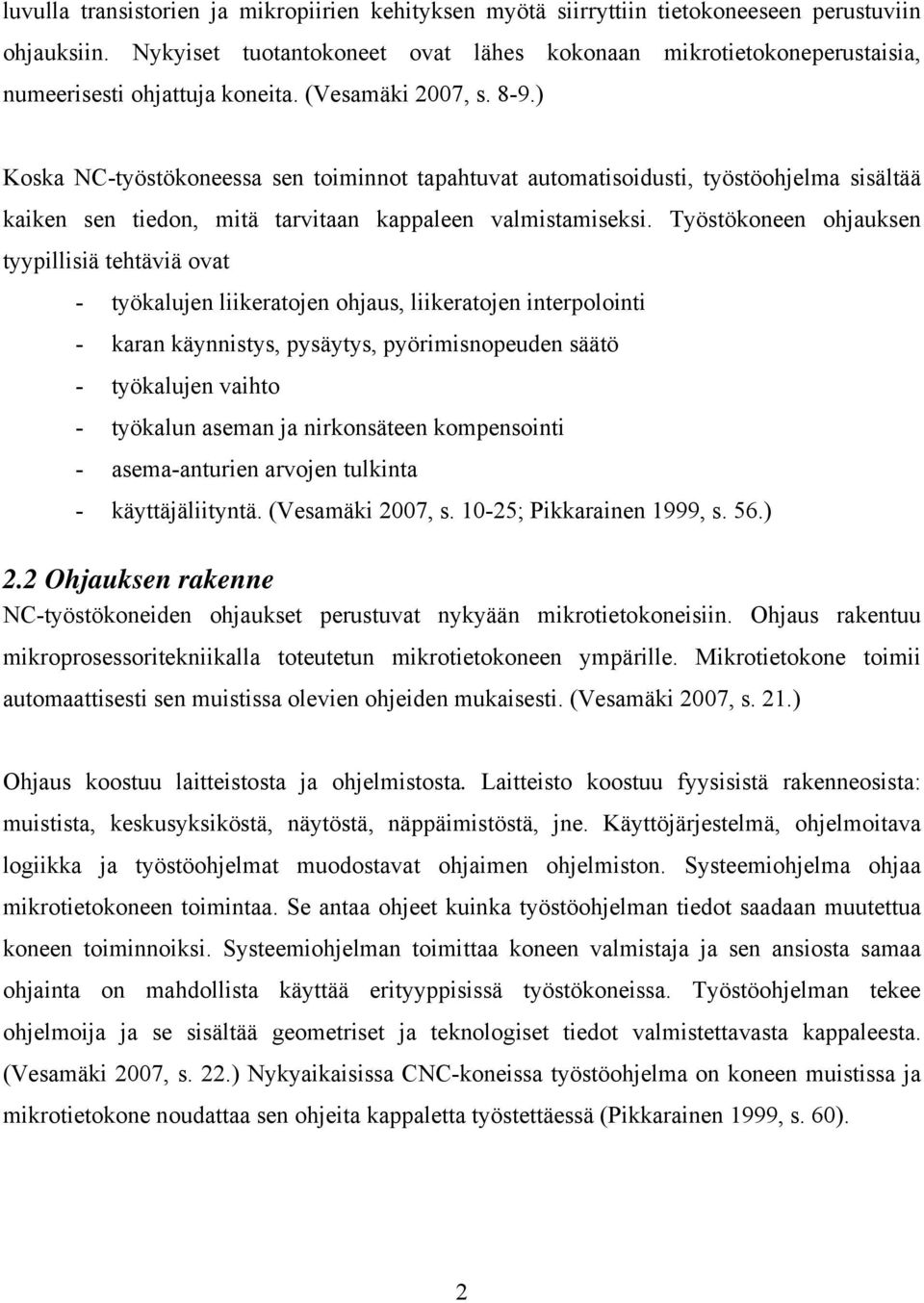 ) Koska NC-työstökoneessa sen toiminnot tapahtuvat automatisoidusti, työstöohjelma sisältää kaiken sen tiedon, mitä tarvitaan kappaleen valmistamiseksi.