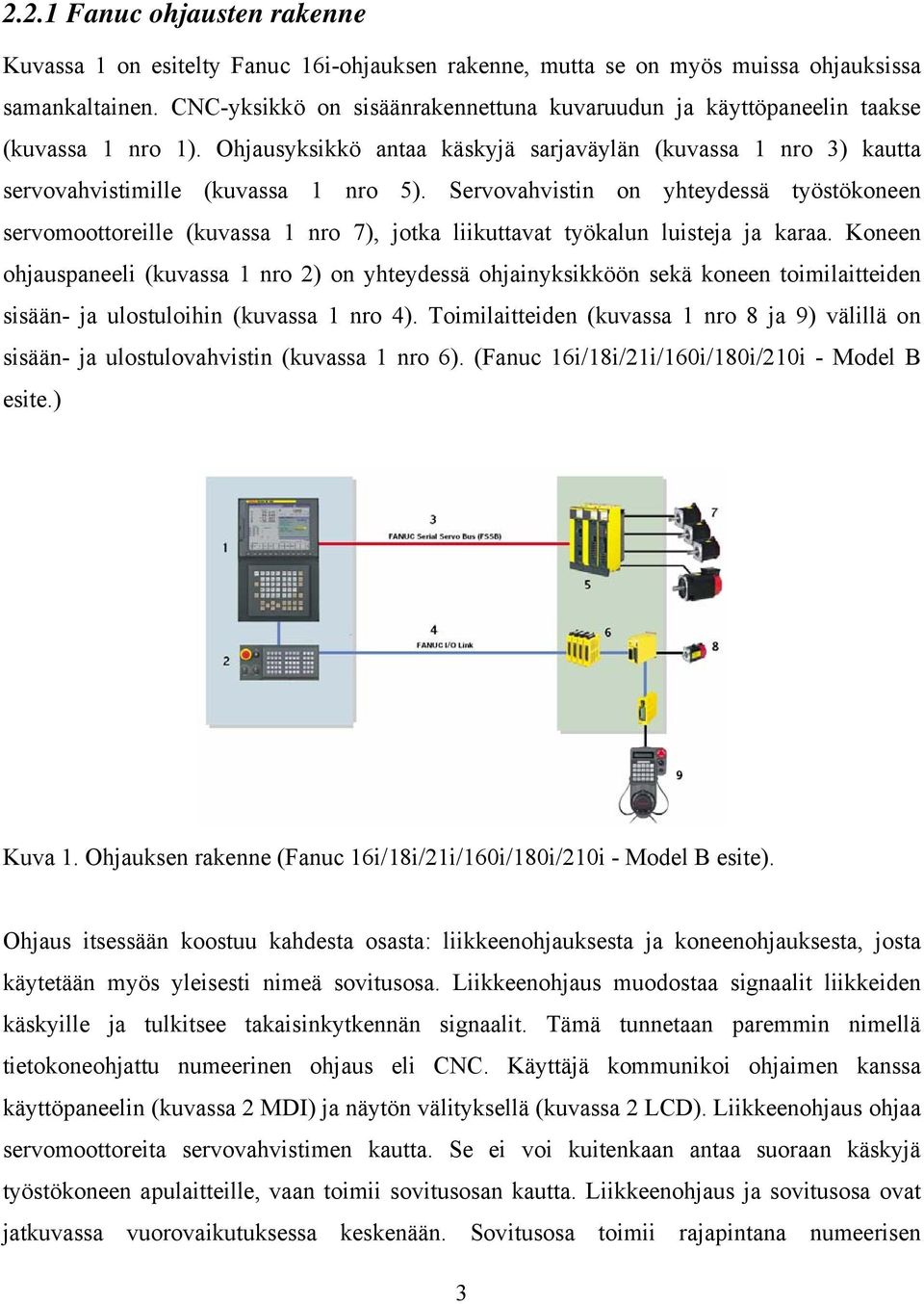 Servovahvistin on yhteydessä työstökoneen servomoottoreille (kuvassa 1 nro 7), jotka liikuttavat työkalun luisteja ja karaa.