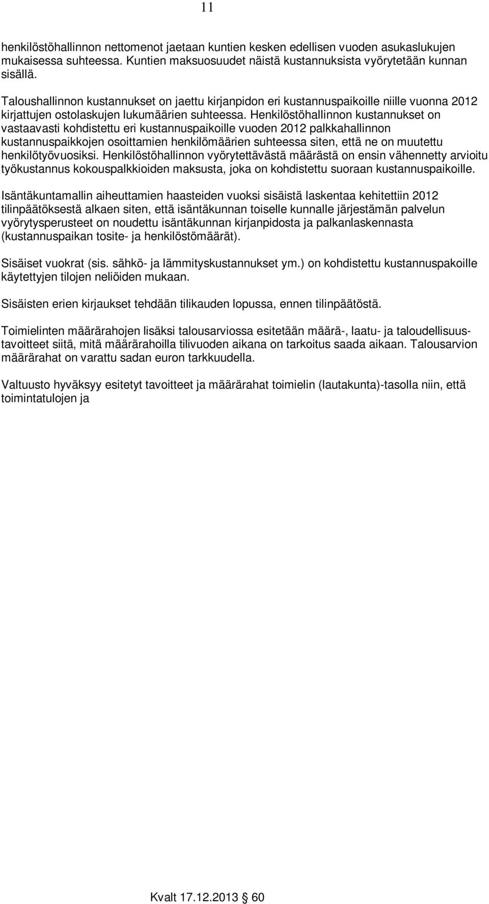 Henkilöstöhallinnon kustannukset on vastaavasti kohdistettu eri kustannuspaikoille vuoden 2012 palkkahallinnon kustannuspaikkojen osoittamien henkilömäärien suhteessa siten, että ne on muutettu