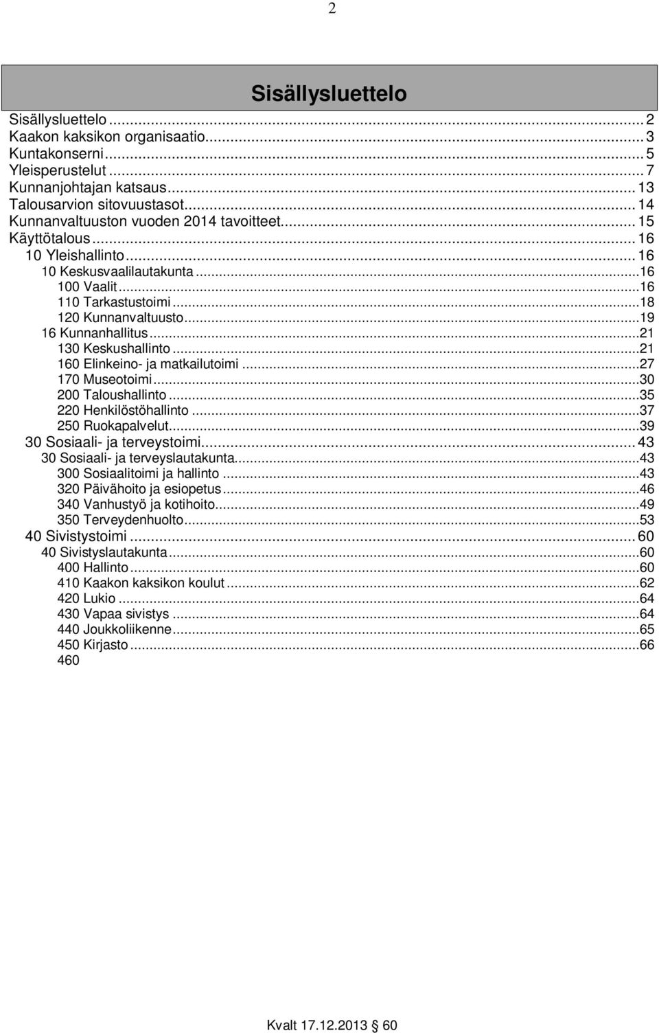 ..19 16 Kunnanhallitus...21 130 Keskushallinto...21 160 Elinkeino- ja matkailutoimi...27 170 Museotoimi...30 200 Taloushallinto...35 220 Henkilöstöhallinto...37 250 Ruokapalvelut.