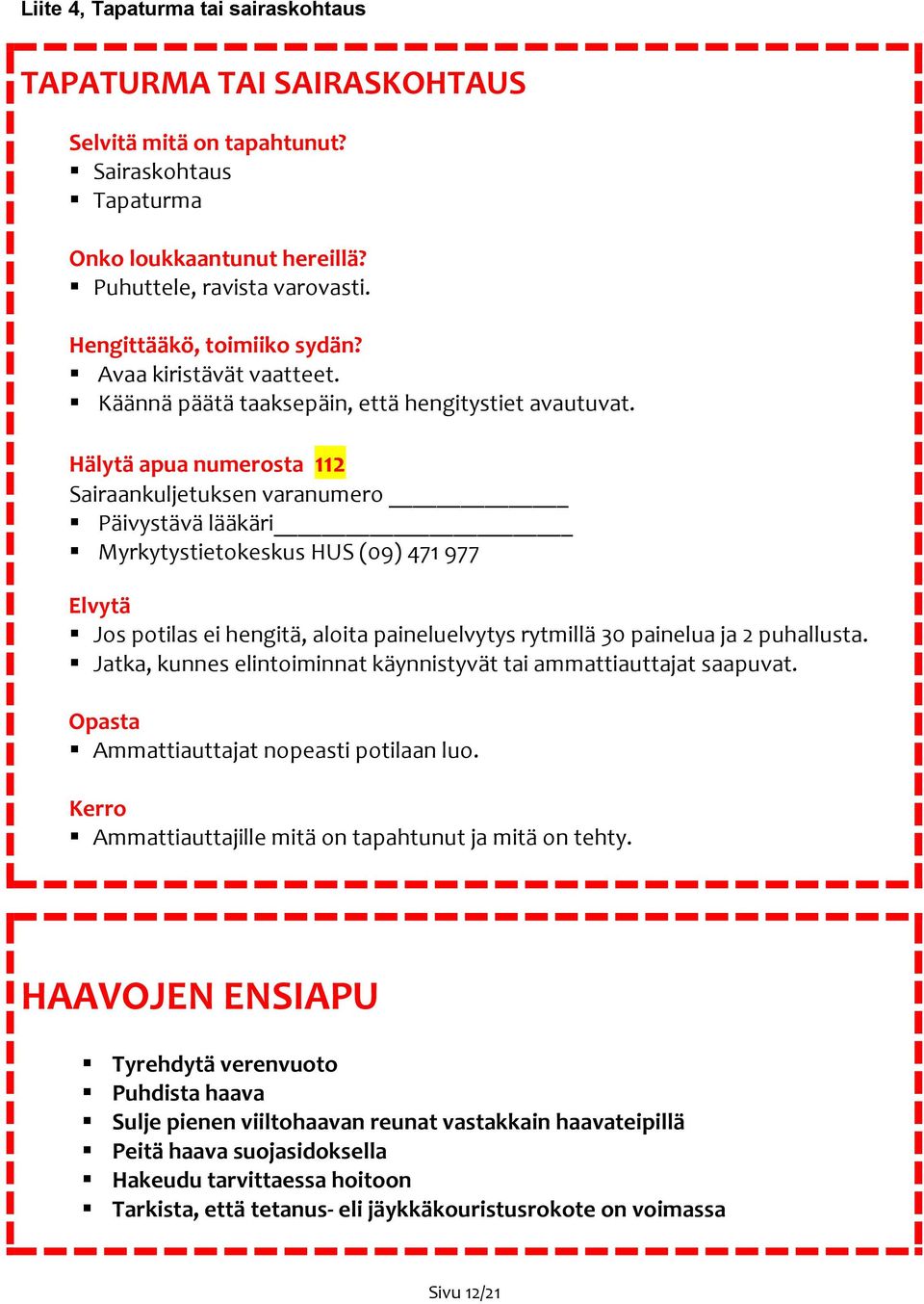 Hälytä apua numerosta 112 Sairaankuljetuksen varanumero Päivystävä lääkäri Myrkytystietokeskus HUS (09) 41 9 Elvytä Jos potilas ei hengitä, aloita paineluelvytys rytmillä 30 painelua ja 2 puhallusta.