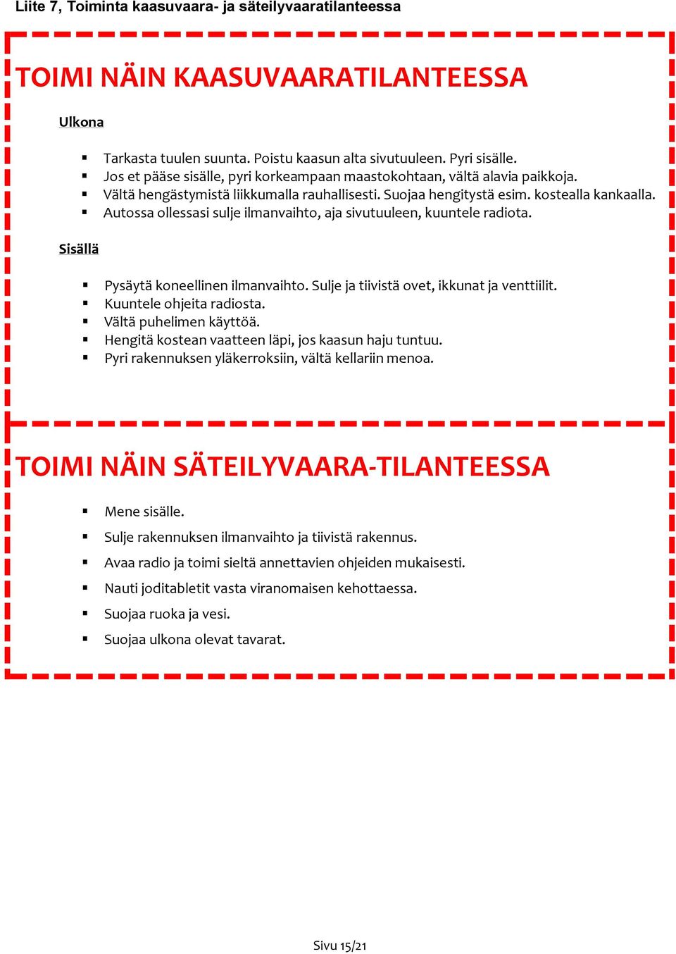 Autossa ollessasi sulje ilmanvaihto, aja sivutuuleen, kuuntele radiota. Sisällä Pysäytä koneellinen ilmanvaihto. Sulje ja tiivistä ovet, ikkunat ja venttiilit. Kuuntele ohjeita radiosta.