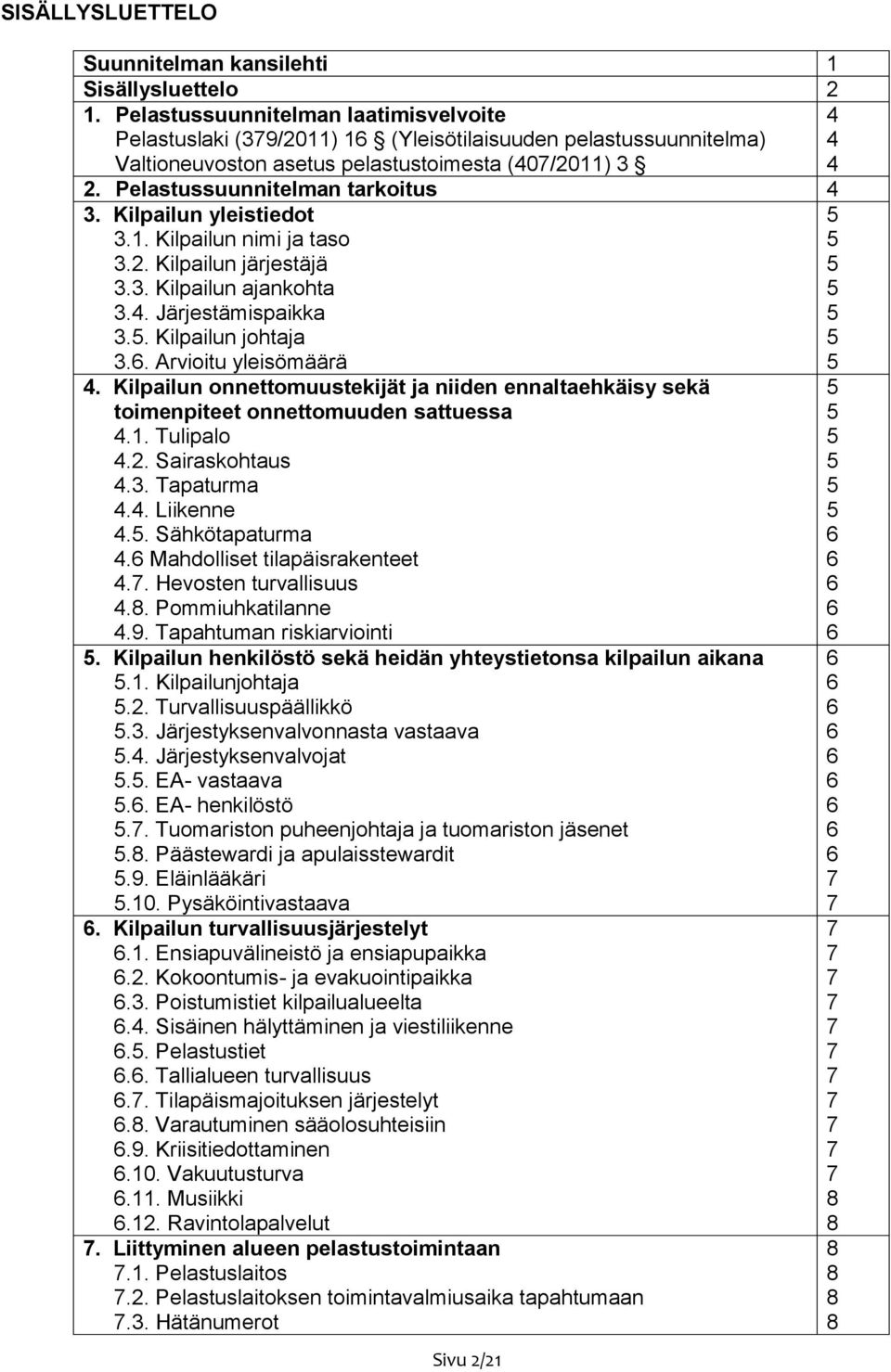 Kilpailun yleistiedot 3.1. Kilpailun nimi ja taso 3.2. Kilpailun järjestäjä 3.3. Kilpailun ajankohta 3.4. Järjestämispaikka 3.. Kilpailun johtaja 3.. Arvioitu yleisömäärä 4.