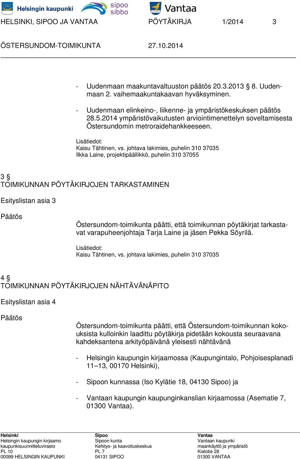 johtava lakimies, puhelin 310 37035 Ilkka Laine, projektipäällikkö, puhelin 310 37055 3 TOIMIKUNNAN PÖYTÄKIRJOJEN TARKASTAMINEN Esityslistan asia 3 Östersundom-toimikunta päätti, että toimikunnan