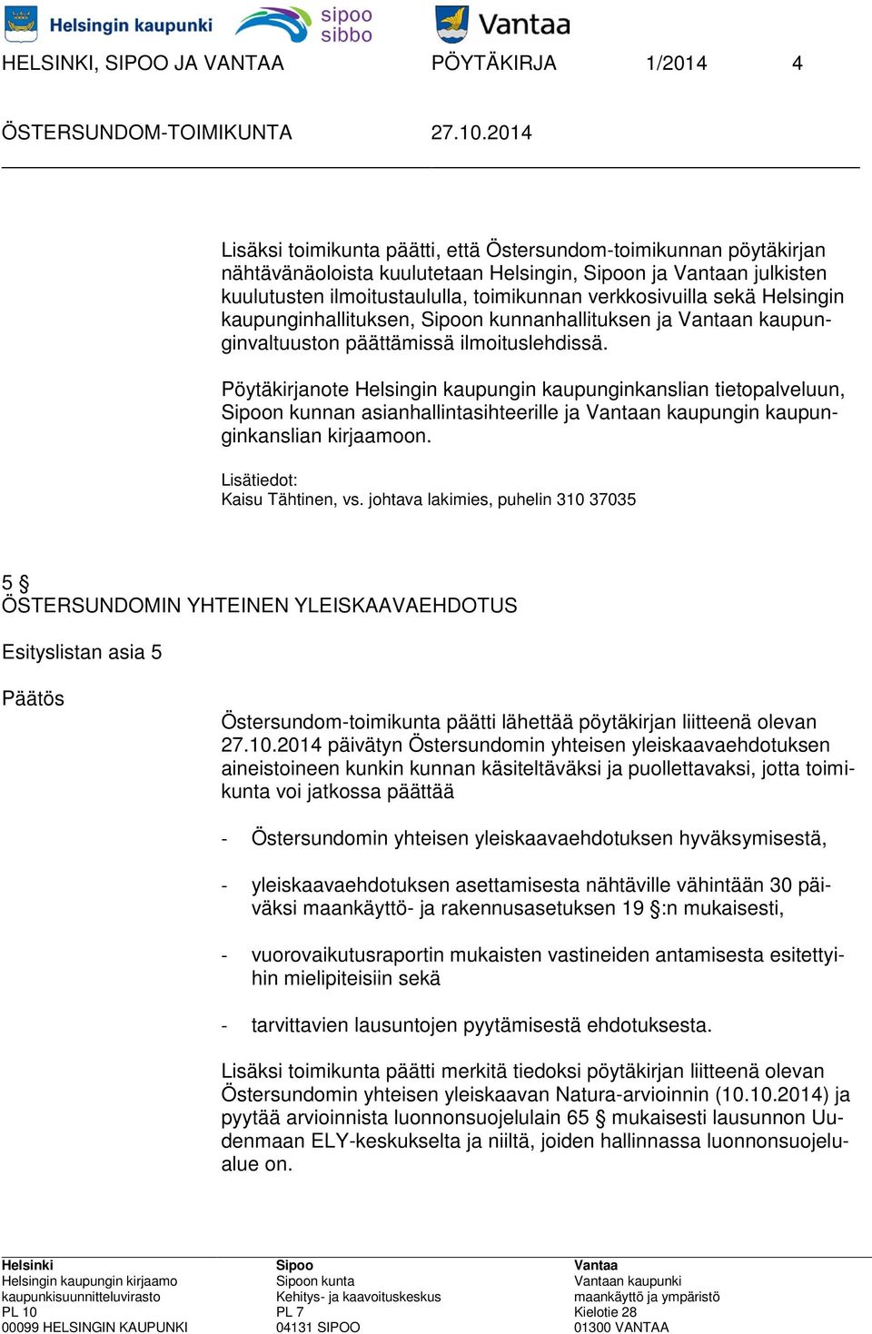 Pöytäkirjanote Helsingin kaupungin kaupunginkanslian tietopalveluun, Sipoon kunnan asianhallintasihteerille ja Vantaan kaupungin kaupunginkanslian kirjaamoon. Lisätiedot: Kaisu Tähtinen, vs.